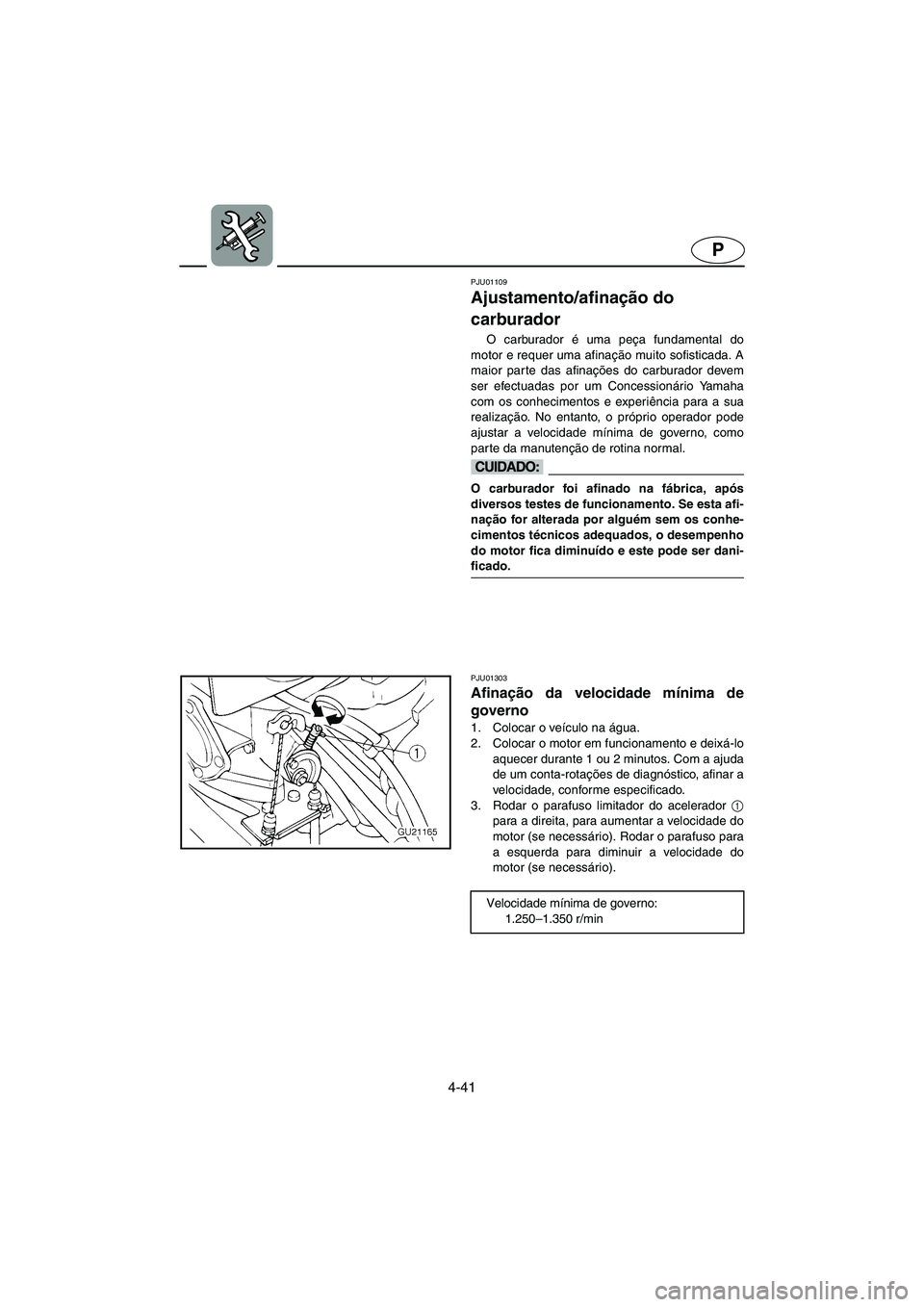 YAMAHA XL 700 2003 Manual de utilização (in Portuguese) 4-41
P
PJU01109
Ajustamento/afinação do
carburador
O carburador é uma peça fundamental do
motor e requer uma afinação muito sofisticada. A
maior parte das afinações do carburador devem
ser YAMAHA XL 700 2003 Manual de utilização (in Portuguese) 4-41
P
PJU01109
Ajustamento/afinação do
carburador
O carburador é uma peça fundamental do
motor e requer uma afinação muito sofisticada. A
maior parte das afinações do carburador devem
ser