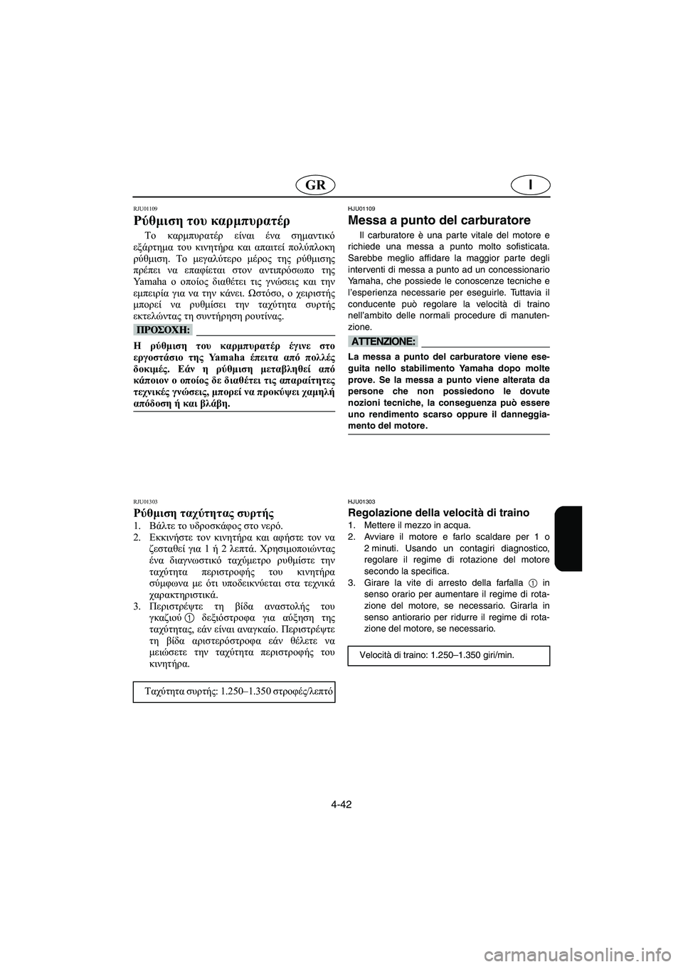 YAMAHA XL 700 2003 Manual de utilização (in Portuguese) 4-42
IGR
RJU01109
Ρύθμιση του καρμπυρατέρ
Το καρμπυρατέρ είναι ένα σημαντικό
εξάρτημα του κινητήρα και απαιτεί πολ YAMAHA XL 700 2003 Manual de utilização (in Portuguese) 4-42
IGR
RJU01109
Ρύθμιση του καρμπυρατέρ
Το καρμπυρατέρ είναι ένα σημαντικό
εξάρτημα του κινητήρα και απαιτεί πολ