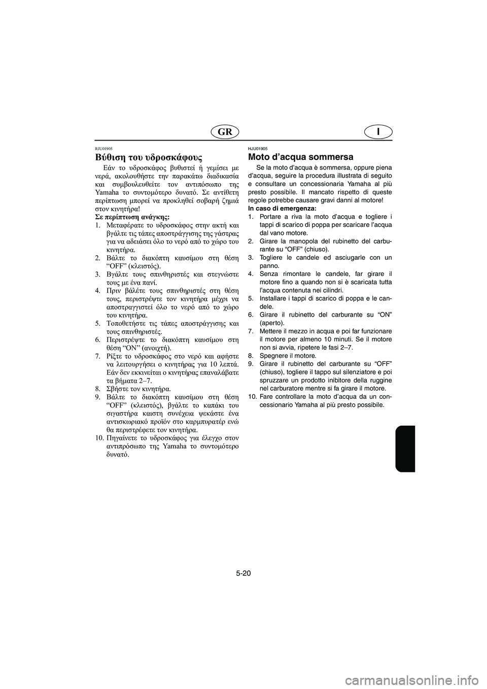 YAMAHA XL 700 2003 Manual de utilização (in Portuguese) 5-20
IGR
RJU01905
Βύθιση του υδροσκάφους
Εάν το υδροσκάφος βυθιστεί ή γεμίσει με
νερά, ακολουθήστε την παρακάτω διαδ YAMAHA XL 700 2003 Manual de utilização (in Portuguese) 5-20
IGR
RJU01905
Βύθιση του υδροσκάφους
Εάν το υδροσκάφος βυθιστεί ή γεμίσει με
νερά, ακολουθήστε την παρακάτω διαδ
