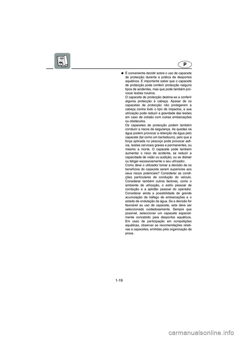 YAMAHA XL 700 2003  Manual de utilização (in Portuguese) 1-19
P
É conveniente decidir sobre o uso de capacete
de protecção durante a prática de despor tos
aquáticos. É impor tante saber que o capacete
de protecção pode conferir protecção nalguns

