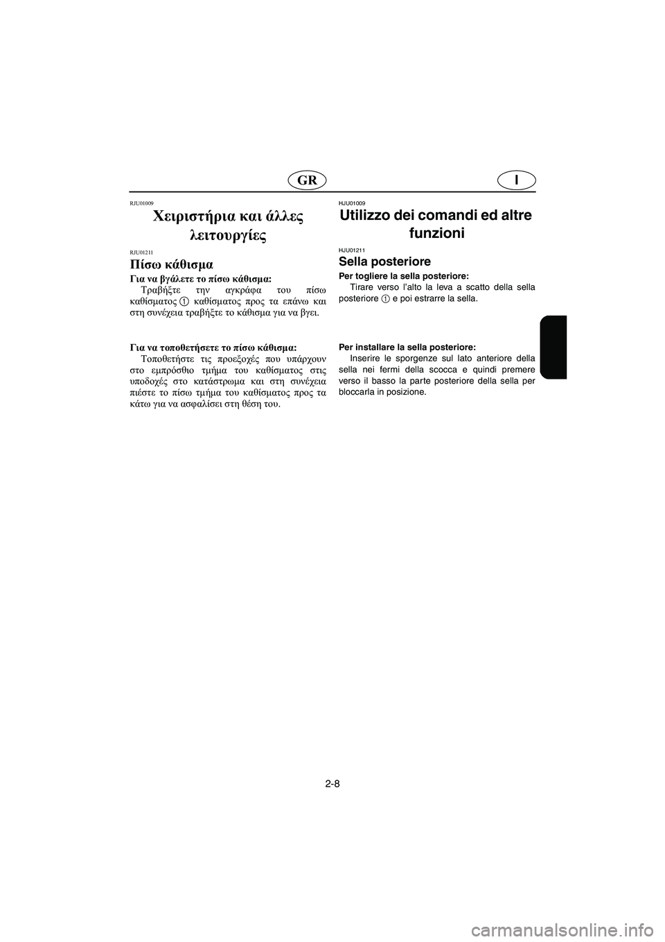 YAMAHA XL 700 2003 Manual de utilização (in Portuguese) 2-8
IGR
RJU01009
Χειριστήρια και άλλες
λειτουργίες
RJU01211
Πίσω κάθισμα
Για να βγάλετε το πίσω κάθισμα:
Τραβήξτε τη YAMAHA XL 700 2003 Manual de utilização (in Portuguese) 2-8
IGR
RJU01009
Χειριστήρια και άλλες
λειτουργίες
RJU01211
Πίσω κάθισμα
Για να βγάλετε το πίσω κάθισμα:
Τραβήξτε τη