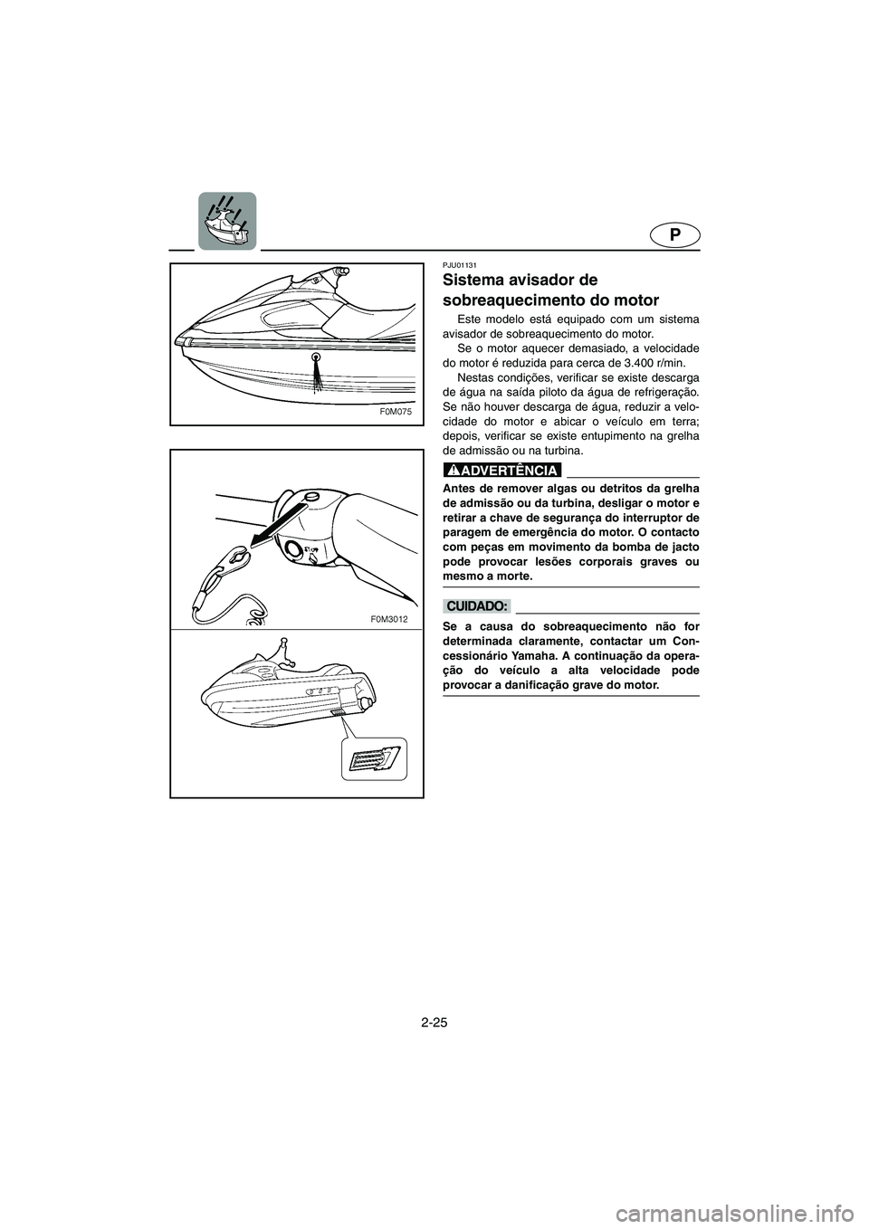 YAMAHA XL 700 2003 Manual de utilização (in Portuguese) 2-25
P
PJU01131
Sistema avisador de
sobreaquecimento do motor
Este modelo está equipado com um sistema
avisador de sobreaquecimento do motor.
Se o motor aquecer demasiado, a velocidade
do motor YAMAHA XL 700 2003 Manual de utilização (in Portuguese) 2-25
P
PJU01131
Sistema avisador de
sobreaquecimento do motor
Este modelo está equipado com um sistema
avisador de sobreaquecimento do motor.
Se o motor aquecer demasiado, a velocidade
do motor