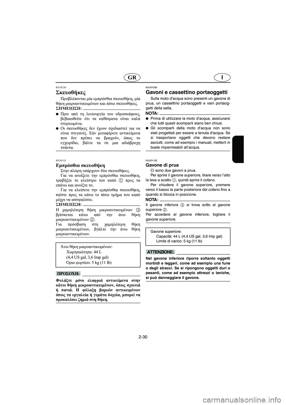 YAMAHA XL 700 2003  Manual de utilização (in Portuguese) 2-30
IGR
RJU01236 
Σκευοθήκες  
Προβλέπονται μία εμπρόσθια σκευοθήκη, μία
θήκη μικροαντικειμένων και πίσω σκευοθήκες