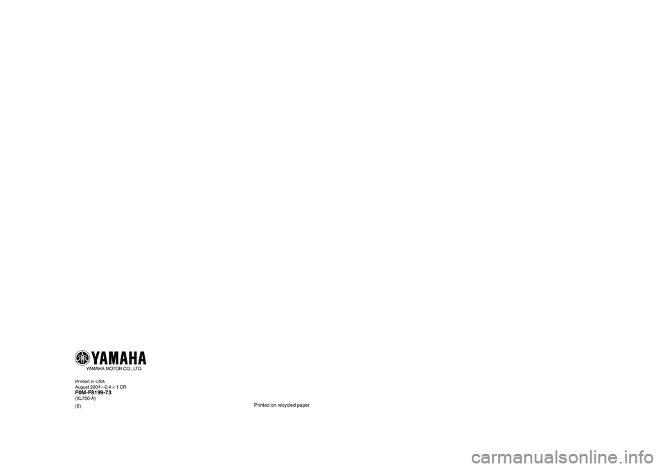 YAMAHA XL 700 2002 Owners Manual READ THIS MANUAL
CAREFULLY BEFORE OPERATION!
OWNER’S / OPERATOR’S
MANUAL
F0M-F8199-73
XL7002002
Printed in USA
August 2001—0.4 × 1 CRF0M-F8199-73(XL700-A)
(E)
Printed on recycled paper
YAMAHA YAMAHA XL 700 2002 Owners Manual READ THIS MANUAL
CAREFULLY BEFORE OPERATION!
OWNER’S / OPERATOR’S
MANUAL
F0M-F8199-73
XL7002002
Printed in USA
August 2001—0.4 × 1 CRF0M-F8199-73(XL700-A)
(E)
Printed on recycled paper
YAMAHA