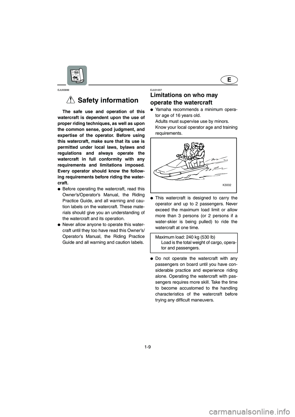 YAMAHA XL 700 2002 User Guide 1-9
E
EJU00999 
Safety information  
The safe use and operation of this
watercraft is dependent upon the use of
proper riding techniques, as well as upon
the common sense, good judgment, and
expertise
