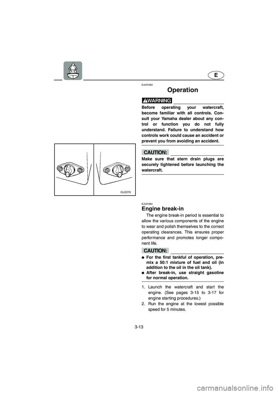 YAMAHA XL 700 2002 Workshop Manual 3-13
E
EJU01063
Operation
WARNING@ Before operating your watercraft,
become familiar with all controls. Con-
sult your Yamaha dealer about any con-
trol or function you do not fully
understand. Fai YAMAHA XL 700 2002 Workshop Manual 3-13
E
EJU01063
Operation
WARNING@ Before operating your watercraft,
become familiar with all controls. Con-
sult your Yamaha dealer about any con-
trol or function you do not fully
understand. Fai