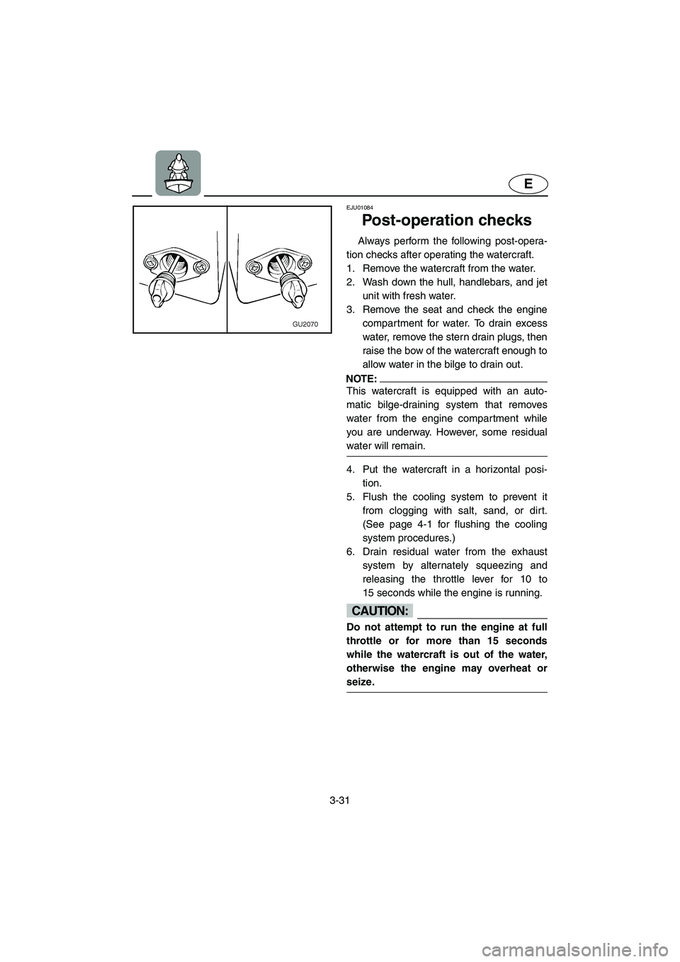 YAMAHA XL 700 2002 Manual PDF 3-31
E
EJU01084
Post-operation checks
Always perform the following post-opera-
tion checks after operating the watercraft.
1. Remove the watercraft from the water.
2. Wash down the hull, handleba YAMAHA XL 700 2002 Manual PDF 3-31
E
EJU01084
Post-operation checks
Always perform the following post-opera-
tion checks after operating the watercraft.
1. Remove the watercraft from the water.
2. Wash down the hull, handleba