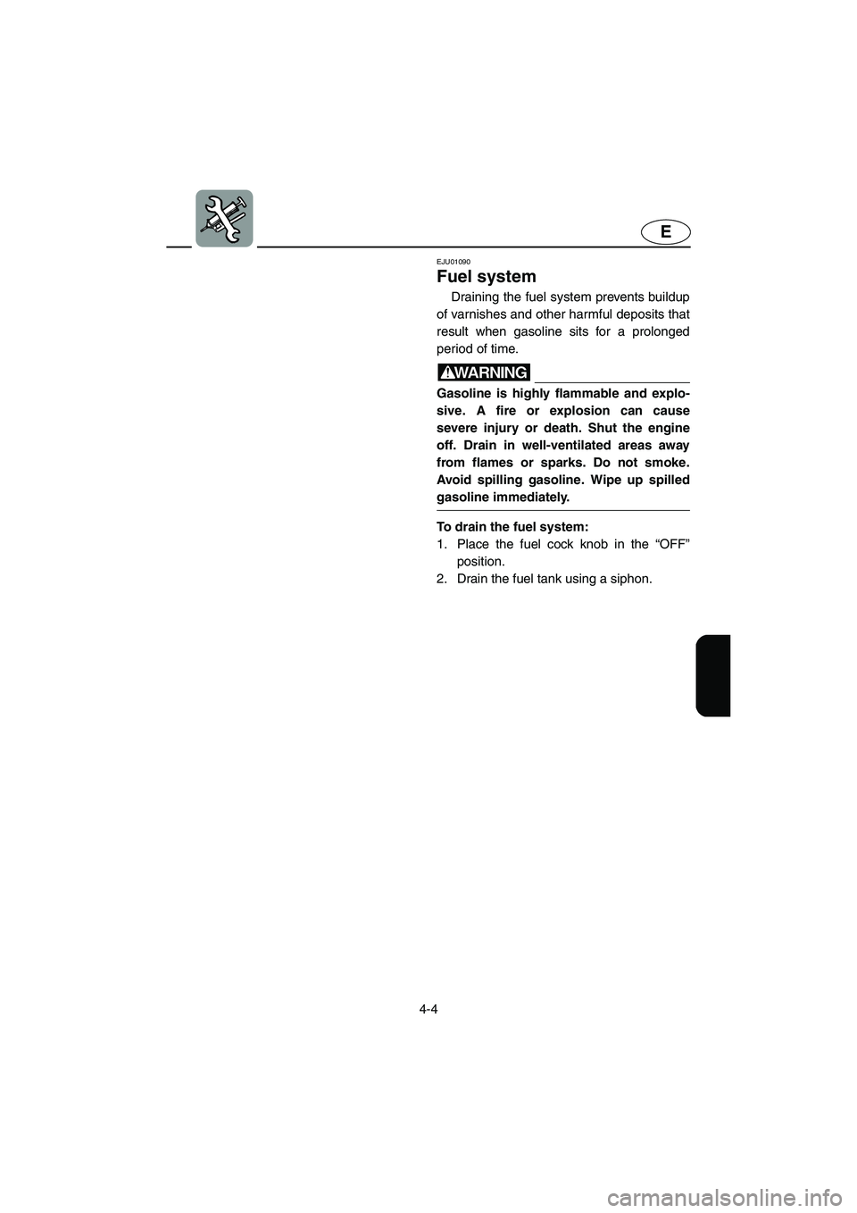YAMAHA XL 700 2002 Manual PDF 4-4
E
EJU01090
Fuel system
Draining the fuel system prevents buildup
of varnishes and other harmful deposits that
result when gasoline sits for a prolonged
period of time.
WARNING@ Gasoline is hig YAMAHA XL 700 2002 Manual PDF 4-4
E
EJU01090
Fuel system
Draining the fuel system prevents buildup
of varnishes and other harmful deposits that
result when gasoline sits for a prolonged
period of time.
WARNING@ Gasoline is hig