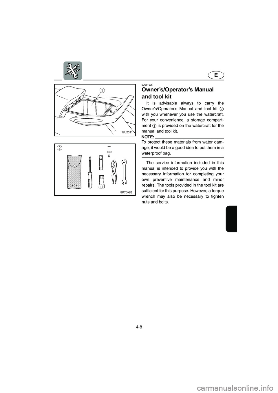 YAMAHA XL 700 2002 Manual Online 4-8
E
EJU01095 
Owner’s/Operator’s Manual 
and tool kit  
It is advisable always to carry the
Owner’s/Operator’s Manual and tool kit 2
with you whenever you use the watercraft.
For your conven