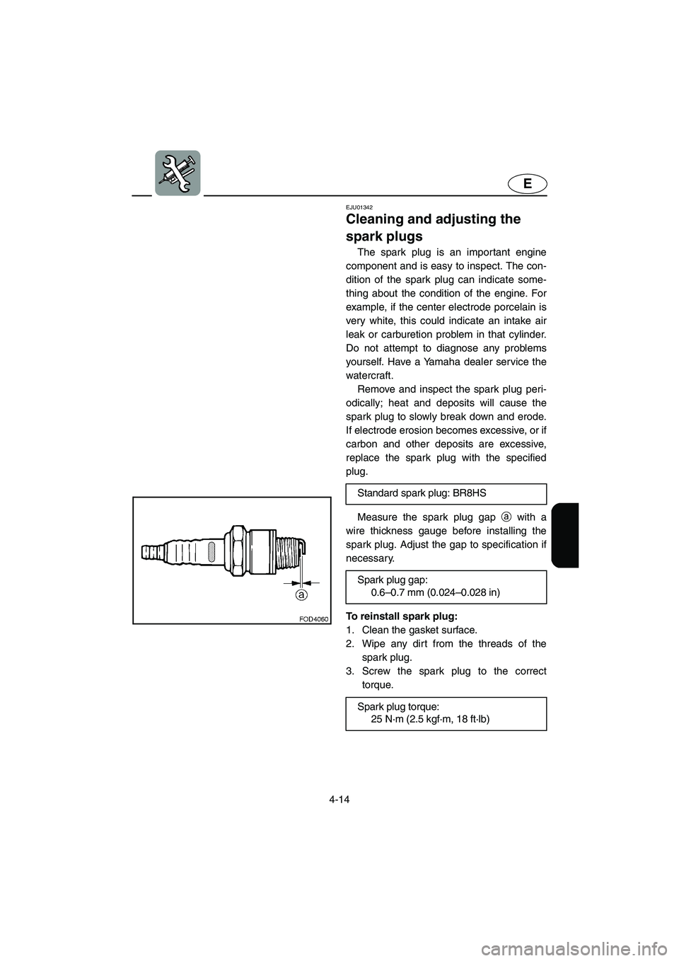 YAMAHA XL 700 2002  Owners Manual 4-14
E
EJU01342 
Cleaning and adjusting the 
spark plugs  
The spark plug is an important engine
component and is easy to inspect. The con-
dition of the spark plug can indicate some-
thing about the 
