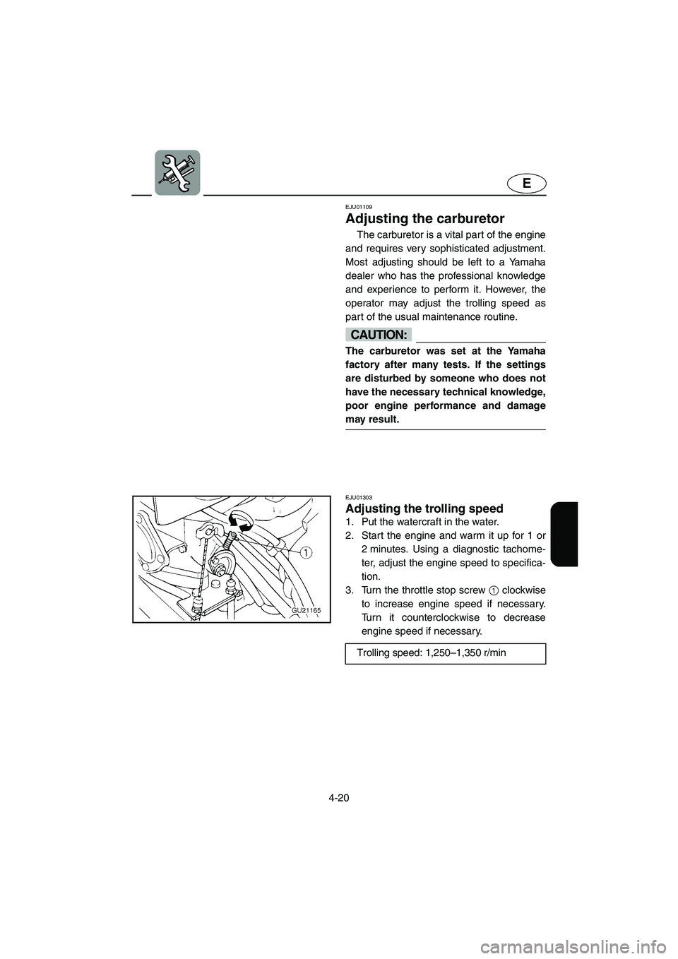 YAMAHA XL 700 2002 Owners Manual 4-20
E
EJU01109
Adjusting the carburetor
The carburetor is a vital part of the engine
and requires very sophisticated adjustment.
Most adjusting should be left to a Yamaha
dealer who has the profes YAMAHA XL 700 2002 Owners Manual 4-20
E
EJU01109
Adjusting the carburetor
The carburetor is a vital part of the engine
and requires very sophisticated adjustment.
Most adjusting should be left to a Yamaha
dealer who has the profes
