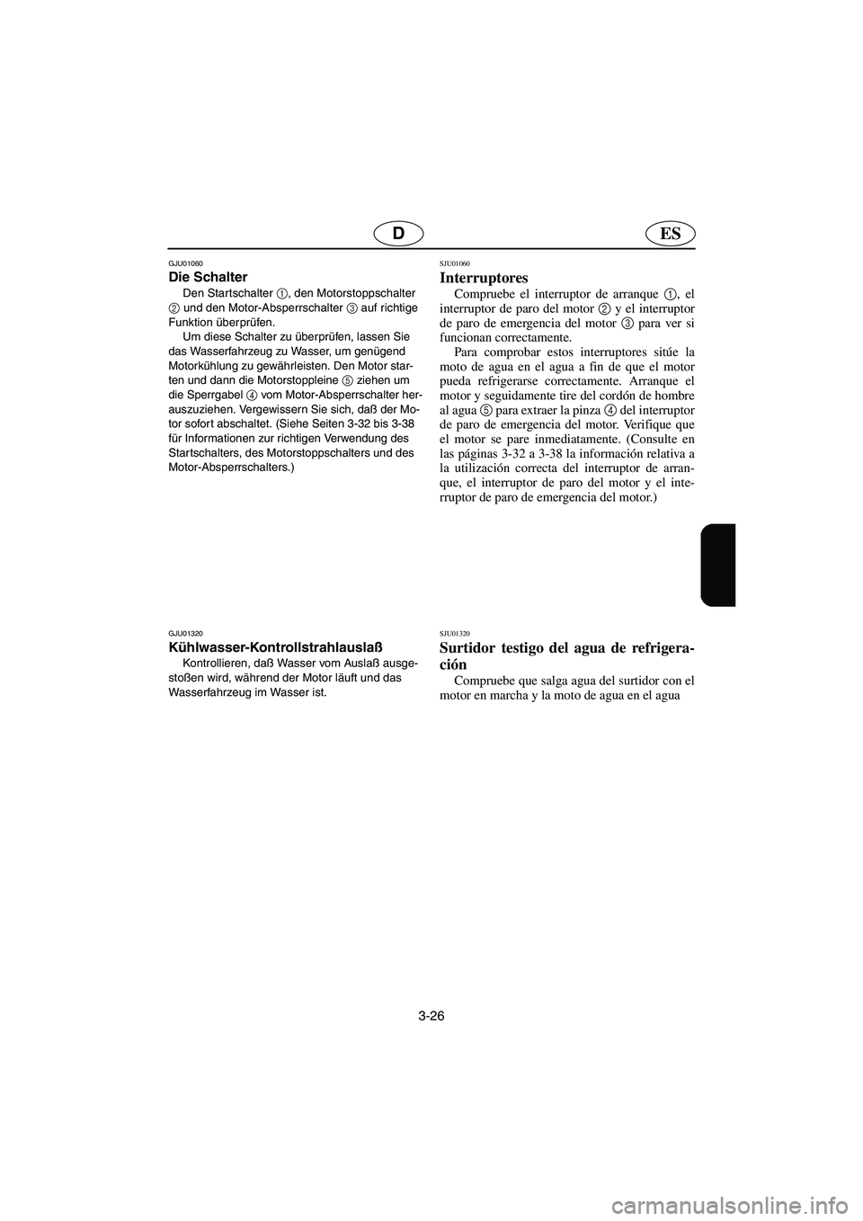 YAMAHA XL 700 2002 Notices Demploi (in French) 3-26
ESD
GJU01060
Die Schalter
Den Star tschalter 1
, den Motorstoppschalter
2
und den Motor-Absperrschalter 3
auf richtige
Funktion überprüfen.
Um diese Schalter zu überprüfen, lassen Sie YAMAHA XL 700 2002 Notices Demploi (in French) 3-26
ESD
GJU01060
Die Schalter
Den Star tschalter 1
, den Motorstoppschalter
2
und den Motor-Absperrschalter 3
auf richtige
Funktion überprüfen.
Um diese Schalter zu überprüfen, lassen Sie