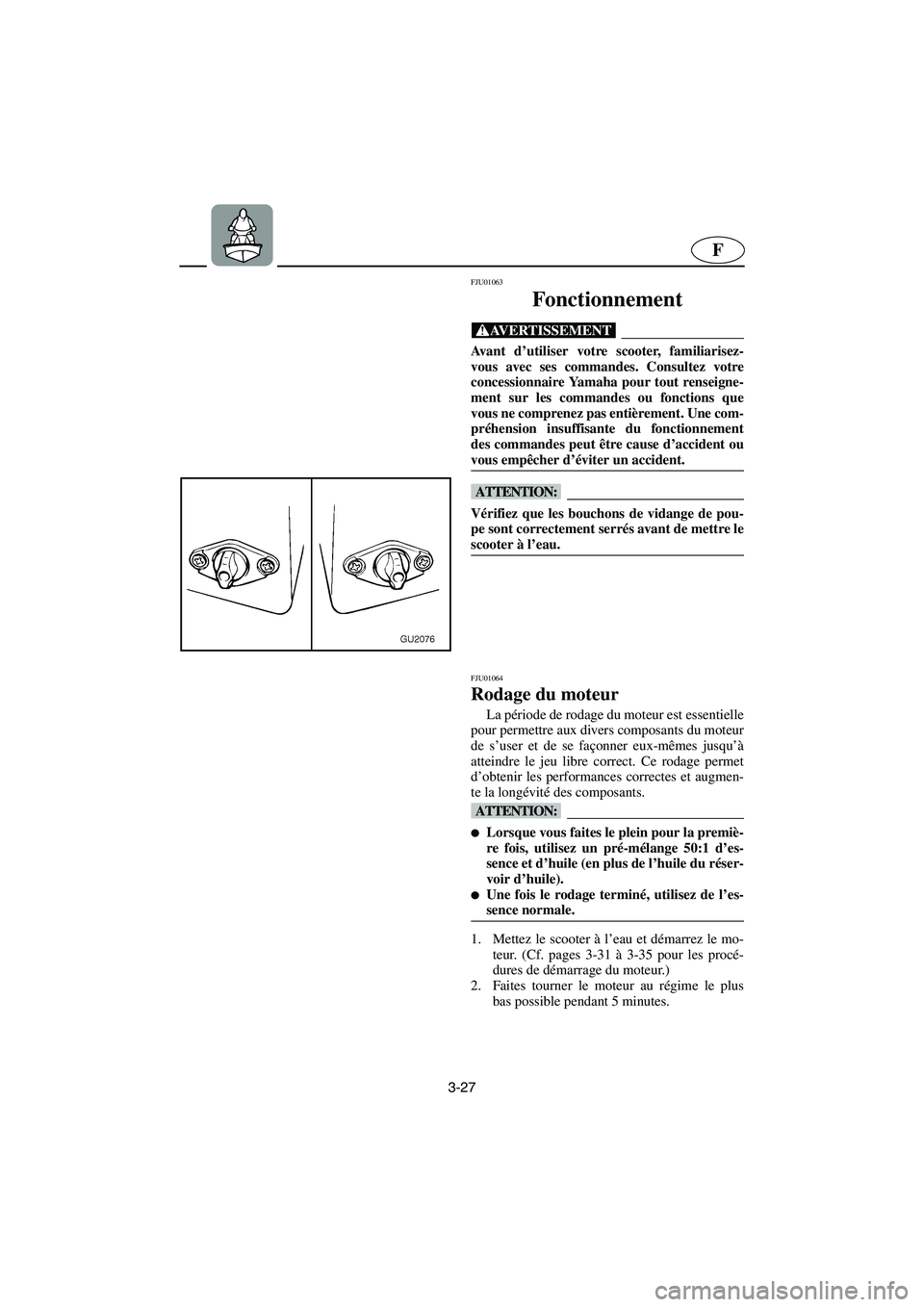 YAMAHA XL 700 2002 Notices Demploi (in French) 3-27
F
FJU01063
Fonctionnement
@ Avant d’utiliser votre scooter, familiarisez-
vous avec ses commandes. Consultez votre
concessionnaire Yamaha pour tout renseigne-
ment sur les commandes ou fonct YAMAHA XL 700 2002 Notices Demploi (in French) 3-27
F
FJU01063
Fonctionnement
@ Avant d’utiliser votre scooter, familiarisez-
vous avec ses commandes. Consultez votre
concessionnaire Yamaha pour tout renseigne-
ment sur les commandes ou fonct