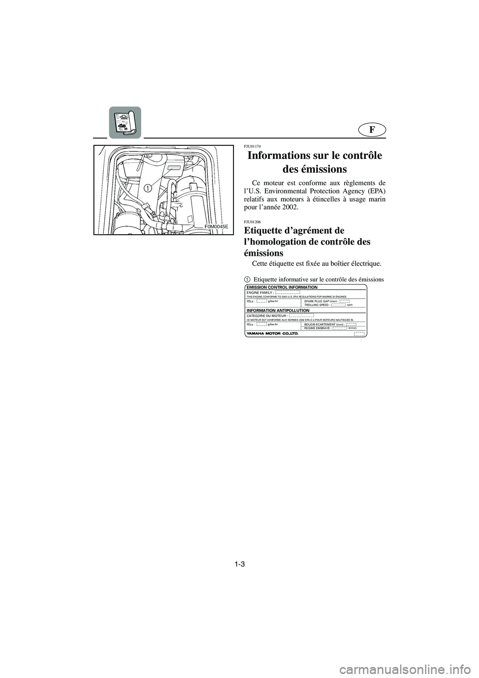 YAMAHA XL 700 2002  Manuale de Empleo (in Spanish) 1-3
F
FJU01174
Informations sur le contrôle 
des émissions 
Ce moteur est conforme aux règlements de
l’U.S. Environmental Protection Agency (EPA)
relatifs aux moteurs à étincelles à usage mari