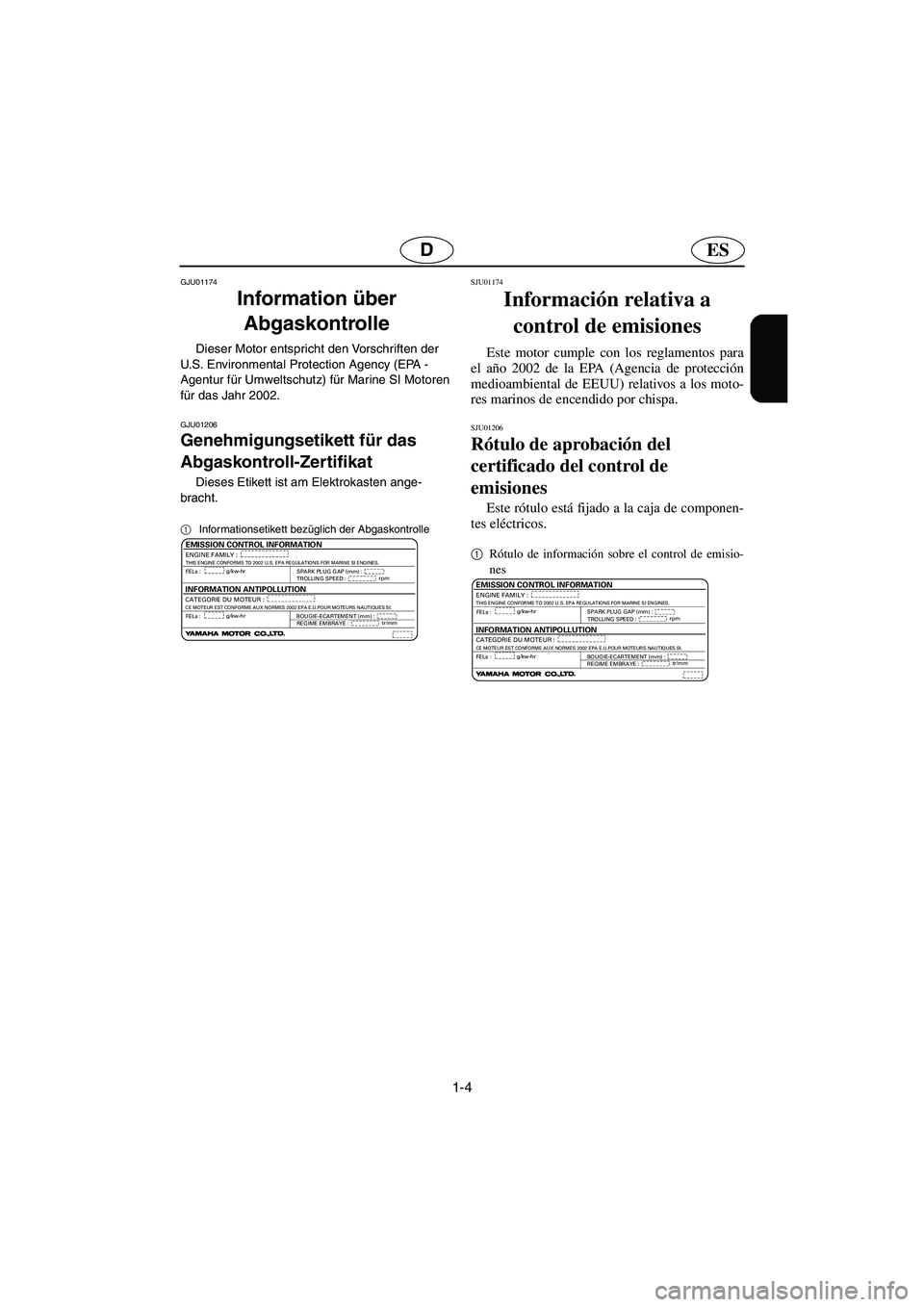 YAMAHA XL 700 2002 Manuale de Empleo (in Spanish) 1-4
ESD
GJU01174
Information über
Abgaskontrolle
Dieser Motor entspricht den Vorschriften der
U.S. Environmental Protection Agency (EPA -
Agentur für Umweltschutz) für Marine SI Motoren
für d YAMAHA XL 700 2002 Manuale de Empleo (in Spanish) 1-4
ESD
GJU01174
Information über
Abgaskontrolle
Dieser Motor entspricht den Vorschriften der
U.S. Environmental Protection Agency (EPA -
Agentur für Umweltschutz) für Marine SI Motoren
für d