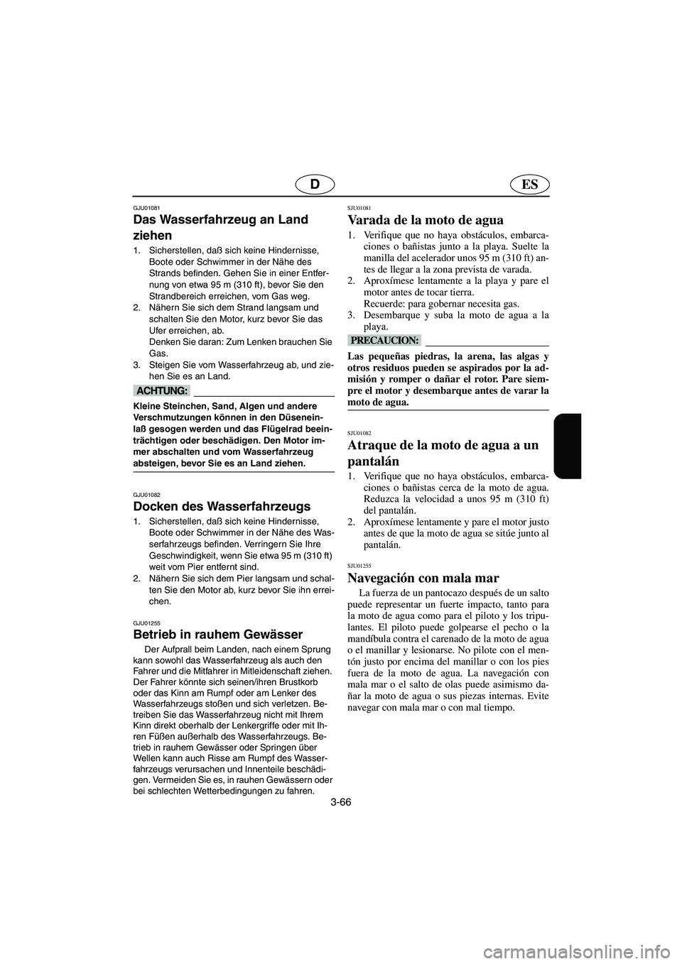 YAMAHA XL 700 2002  Notices Demploi (in French) 3-66
ESD
GJU01081 
Das Wasserfahrzeug an Land 
ziehen  
1. Sicherstellen, daß sich keine Hindernisse, 
Boote oder Schwimmer in der Nähe des 
Strands befinden. Gehen Sie in einer Entfer-
nung von etw