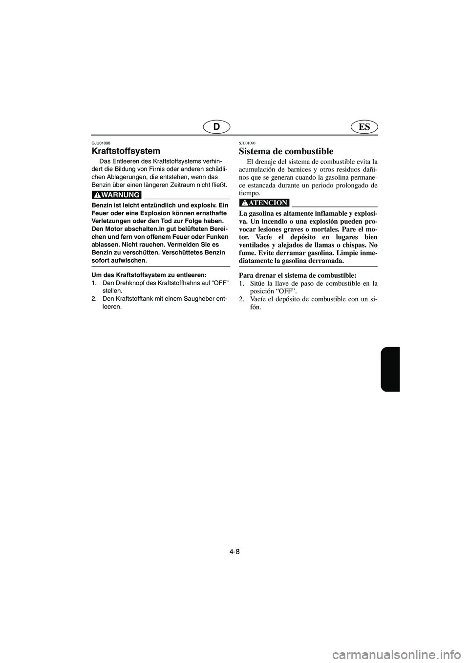YAMAHA XL 700 2002 Notices Demploi (in French) 4-8
ESD
GJU01090
Kraftstoffsystem
Das Entleeren des Kraftstoffsystems verhin-
dert die Bildung von Firnis oder anderen schädli-
chen Ablagerungen, die entstehen, wenn das
Benzin über einen läng YAMAHA XL 700 2002 Notices Demploi (in French) 4-8
ESD
GJU01090
Kraftstoffsystem
Das Entleeren des Kraftstoffsystems verhin-
dert die Bildung von Firnis oder anderen schädli-
chen Ablagerungen, die entstehen, wenn das
Benzin über einen läng