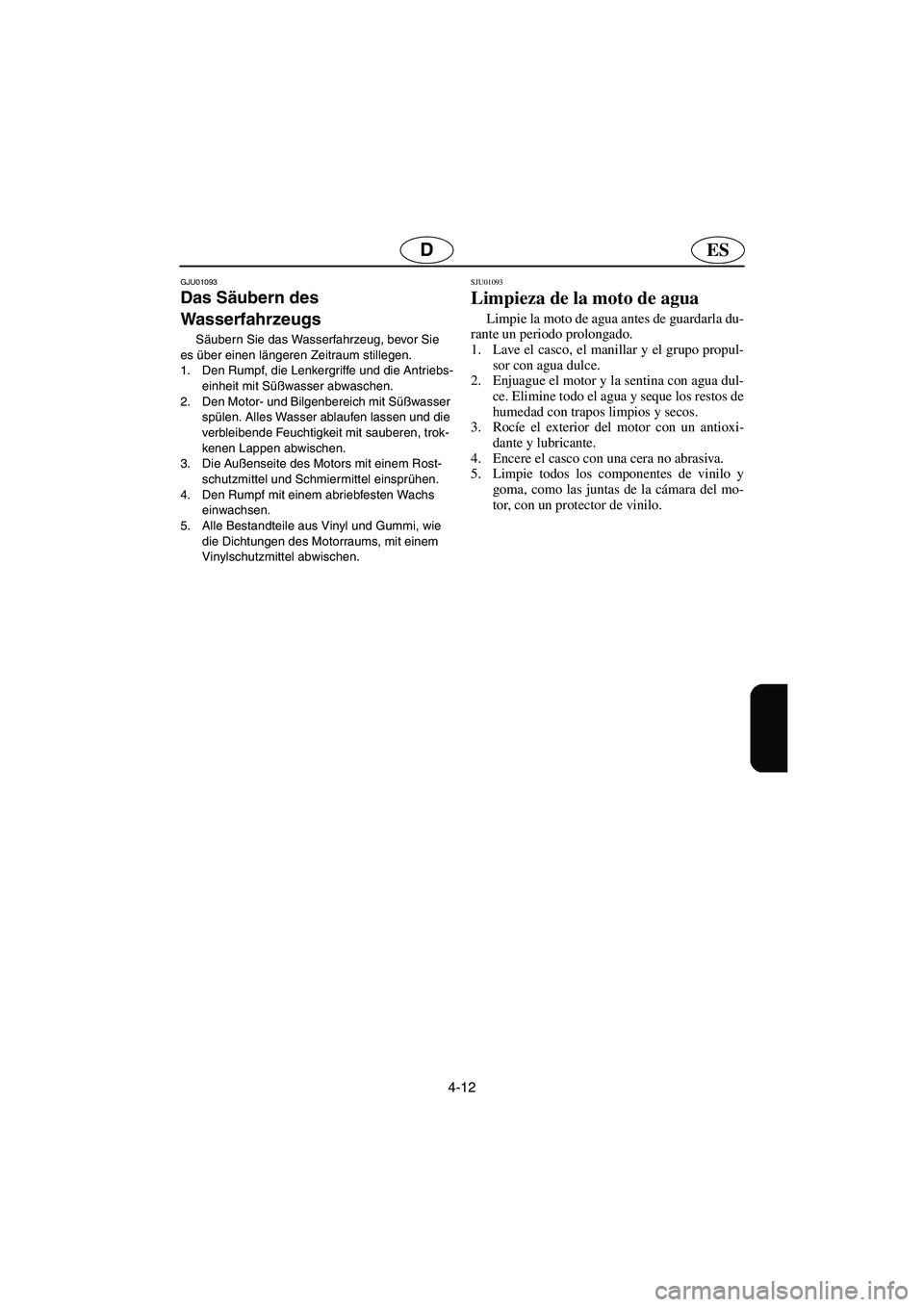 YAMAHA XL 700 2002 Notices Demploi (in French) 4-12
ESD
GJU01093
Das Säubern des
Wasserfahrzeugs
Säubern Sie das Wasserfahrzeug, bevor Sie
es über einen längeren Zeitraum stillegen.
1. Den Rumpf, die Lenkergriffe und die Antriebs-
einhei YAMAHA XL 700 2002 Notices Demploi (in French) 4-12
ESD
GJU01093
Das Säubern des
Wasserfahrzeugs
Säubern Sie das Wasserfahrzeug, bevor Sie
es über einen längeren Zeitraum stillegen.
1. Den Rumpf, die Lenkergriffe und die Antriebs-
einhei