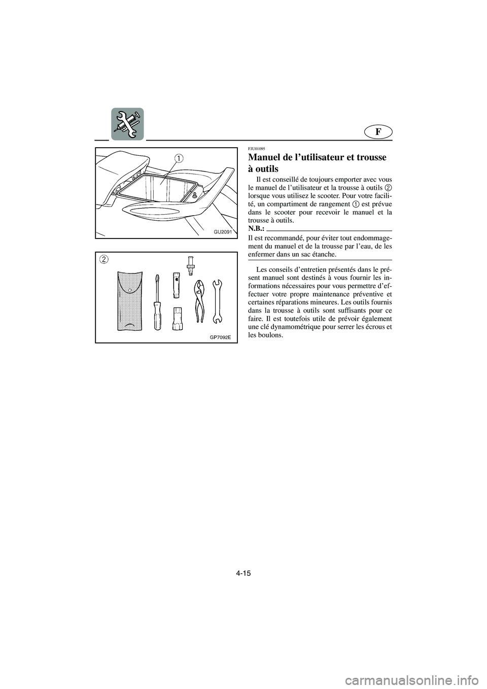 YAMAHA XL 700 2002 Notices Demploi (in French) 4-15
F
FJU01095
Manuel de l’utilisateur et trousse
à outils
Il est conseillé de toujours emporter avec vous
le manuel de l’utilisateur et la trousse à outils 2
lorsque vous utilisez le scoo YAMAHA XL 700 2002 Notices Demploi (in French) 4-15
F
FJU01095
Manuel de l’utilisateur et trousse
à outils
Il est conseillé de toujours emporter avec vous
le manuel de l’utilisateur et la trousse à outils 2
lorsque vous utilisez le scoo