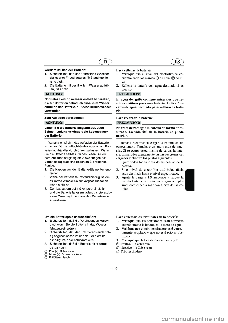 YAMAHA XL 700 2002  Notices Demploi (in French) 4-40
ESD
Wiederauffüllen der Batterie: 
1. Sicherstellen, daß der Säurestand zwischen 
der oberen 1
 und unteren 2
 Standmarkie-
rung steht. 
2. Die Batterie mit destilliertem Wasser auffül-
len, 