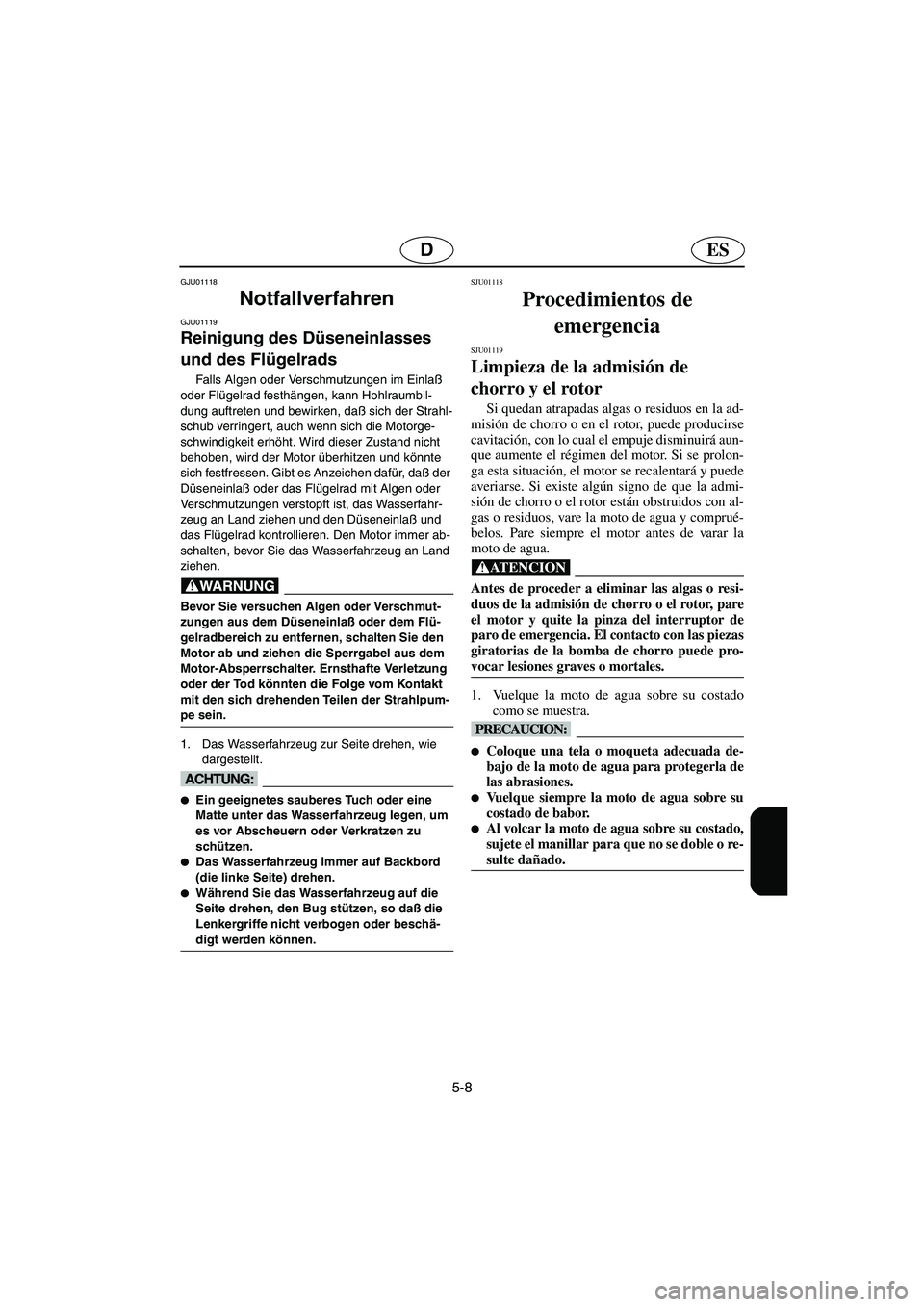 YAMAHA XL 700 2002 Notices Demploi (in French) 5-8
ESD
GJU01118
Notfallverfahren
GJU01119
Reinigung des Düseneinlasses
und des Flügelrads
Falls Algen oder Verschmutzungen im Einlaß
oder Flügelrad festhängen, kann Hohlraumbil-
dung auft YAMAHA XL 700 2002 Notices Demploi (in French) 5-8
ESD
GJU01118
Notfallverfahren
GJU01119
Reinigung des Düseneinlasses
und des Flügelrads
Falls Algen oder Verschmutzungen im Einlaß
oder Flügelrad festhängen, kann Hohlraumbil-
dung auft