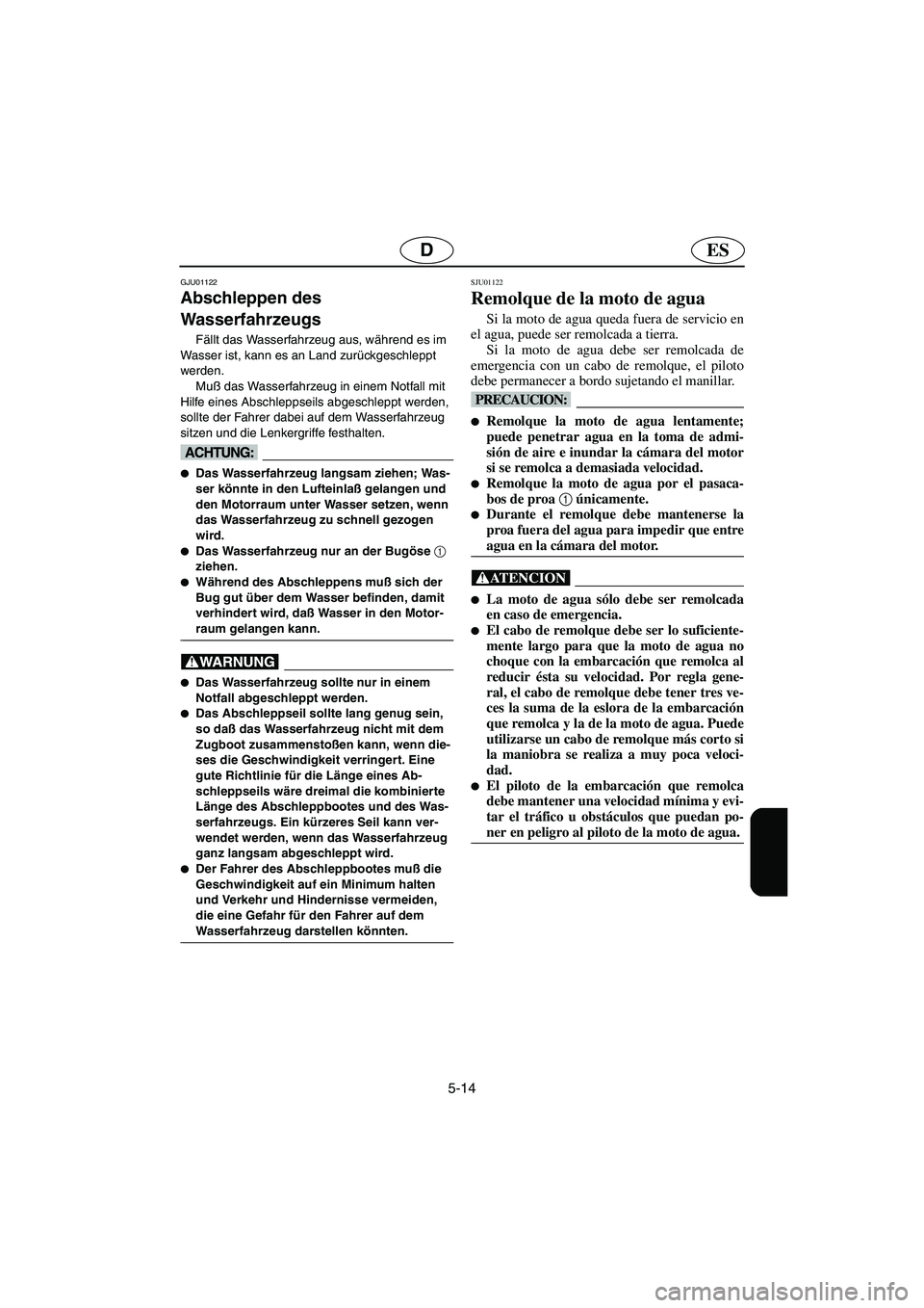YAMAHA XL 700 2002 Notices Demploi (in French) 5-14
ESD
GJU01122
Abschleppen des
Wasserfahrzeugs
Fällt das Wasserfahrzeug aus, während es im
Wasser ist, kann es an Land zurückgeschleppt
werden.
Muß das Wasserfahrzeug in einem Notfall mi YAMAHA XL 700 2002 Notices Demploi (in French) 5-14
ESD
GJU01122
Abschleppen des
Wasserfahrzeugs
Fällt das Wasserfahrzeug aus, während es im
Wasser ist, kann es an Land zurückgeschleppt
werden.
Muß das Wasserfahrzeug in einem Notfall mi