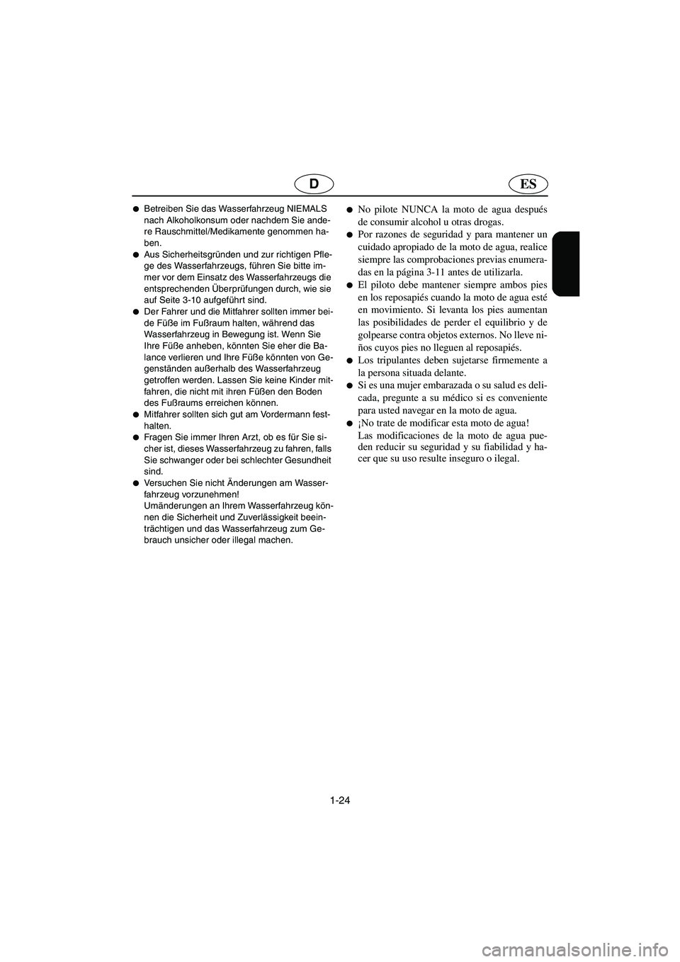 YAMAHA XL 700 2002  Manuale de Empleo (in Spanish) 1-24
ESD
Betreiben Sie das Wasserfahrzeug NIEMALS 
nach Alkoholkonsum oder nachdem Sie ande-
re Rauschmittel/Medikamente genommen ha-
ben. 
Aus Sicherheitsgründen und zur richtigen Pfle-
ge des Was