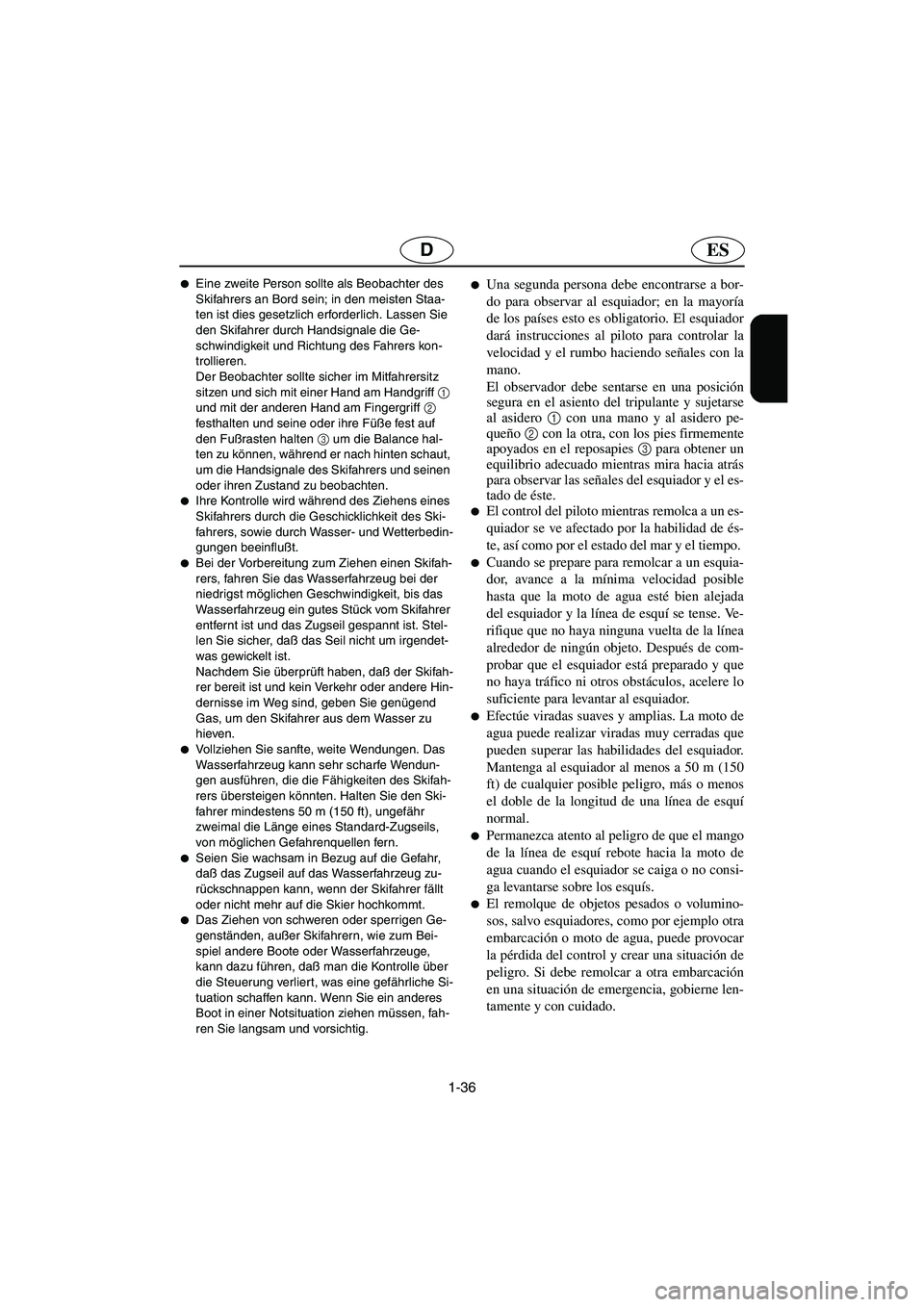 YAMAHA XL 700 2002  Manuale de Empleo (in Spanish) 1-36
ESD
Eine zweite Person sollte als Beobachter des 
Skifahrers an Bord sein; in den meisten Staa-
ten ist dies gesetzlich erforderlich. Lassen Sie 
den Skifahrer durch Handsignale die Ge-
schwindi