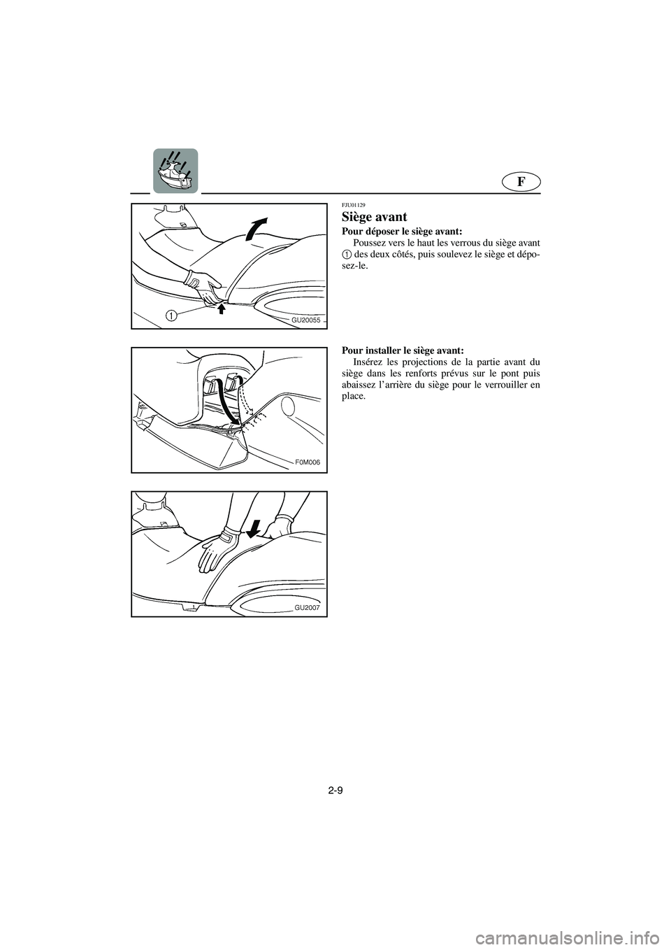 YAMAHA XL 700 2002 Notices Demploi (in French) 2-9
F
FJU01129
Siège avant
Pour déposer le siège avant:
Poussez vers le haut les verrous du siège avant
1
des deux côtés, puis soulevez le siège et dépo-
sez-le.
Pour installer le siège YAMAHA XL 700 2002 Notices Demploi (in French) 2-9
F
FJU01129
Siège avant
Pour déposer le siège avant:
Poussez vers le haut les verrous du siège avant
1
des deux côtés, puis soulevez le siège et dépo-
sez-le.
Pour installer le siège