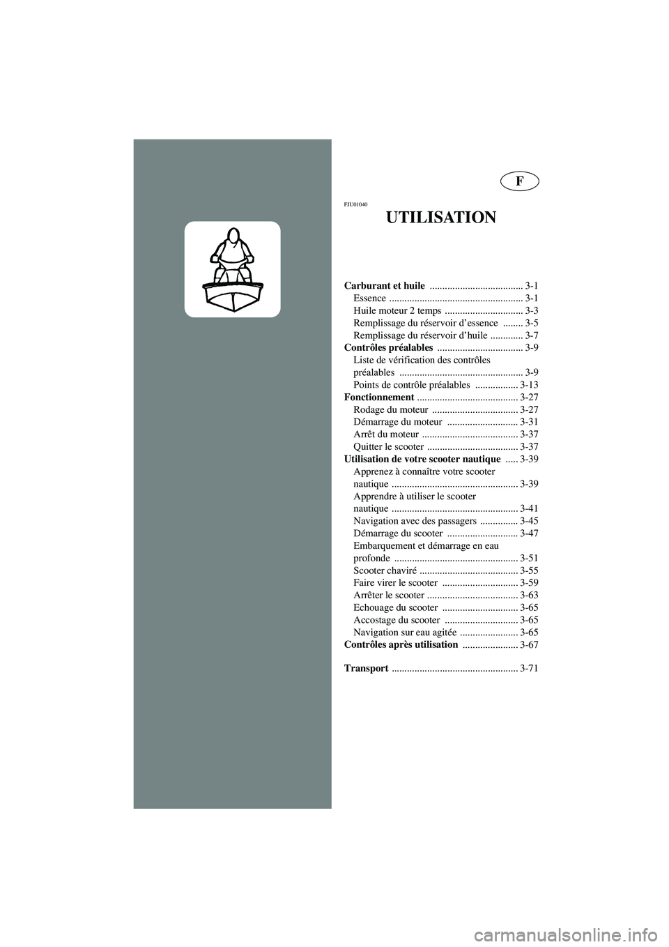 YAMAHA XL 700 2002  Notices Demploi (in French) F
FJU01040 
UTILISATION
Carburant et huile 
..................................... 3-1
Essence ..................................................... 3-1
Huile moteur 2 temps  ..........................