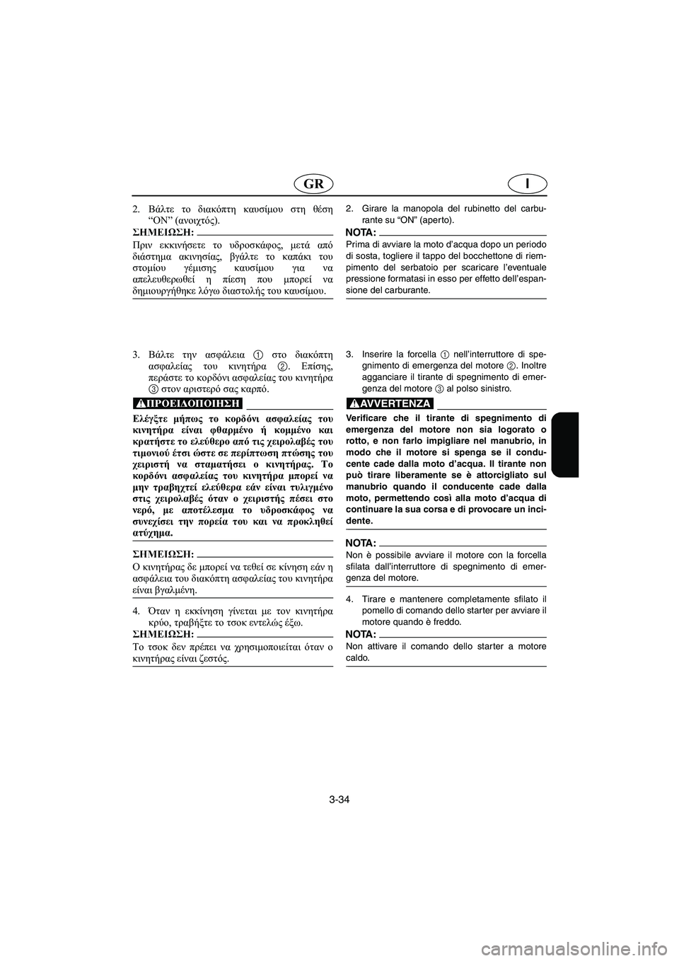 YAMAHA XL 700 2002 Manuale duso (in Italian) 3-34
IGR
2.Βάλτε το διακόπτη καυσίμου στη θέση
“ON” (ανοιχτός).
@ Πριν εκκινήσετε το υδροσκάφος, μετά από
διάστημα YAMAHA XL 700 2002 Manuale duso (in Italian) 3-34
IGR
2.Βάλτε το διακόπτη καυσίμου στη θέση
“ON” (ανοιχτός).
@ Πριν εκκινήσετε το υδροσκάφος, μετά από
διάστημα