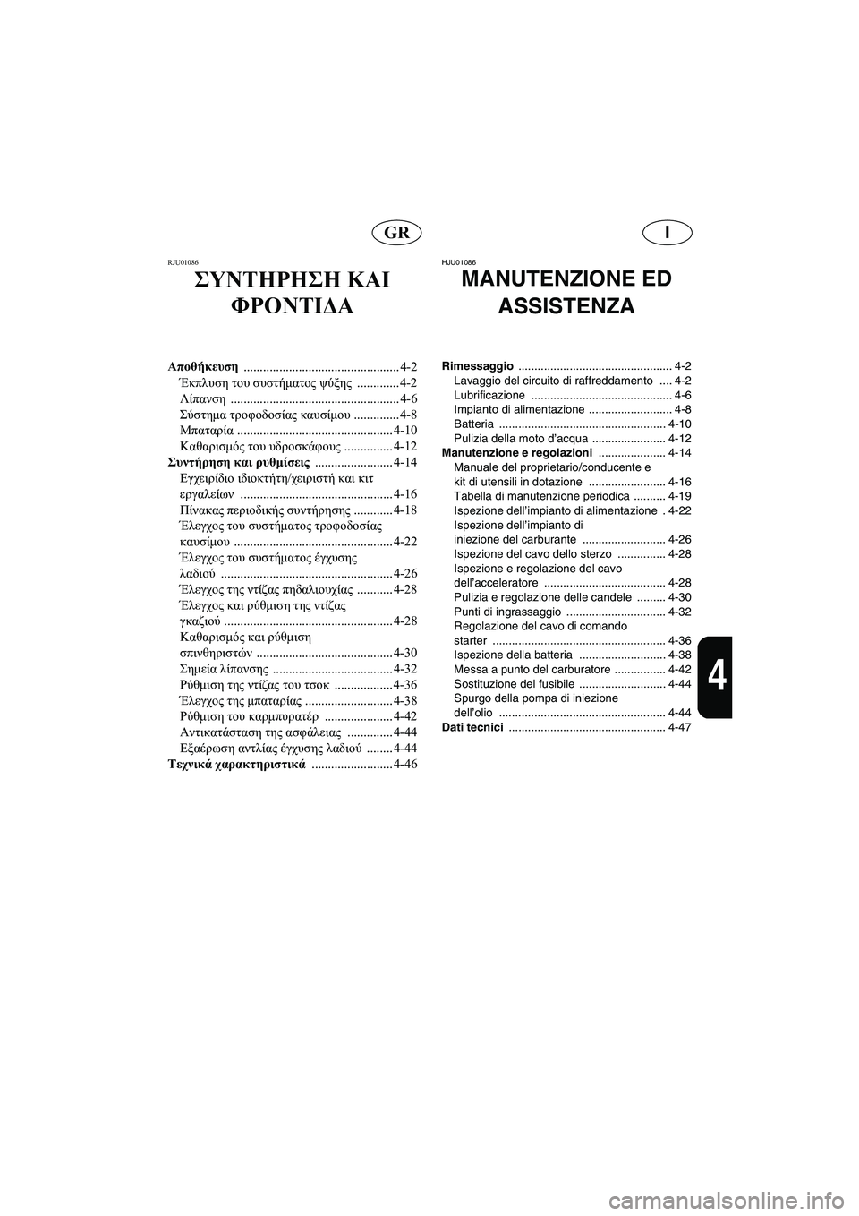 YAMAHA XL 700 2002 Manuale duso (in Italian) IGR
4
RJU01086
ΣΥΝΤΗΡΗΣΗ ΚΑΙ
ΦΡΟΝΤΙΔΑ
Αποθήκευση
................................................ 4-2
Έκπλυση του συστήματος ψύξης ........... YAMAHA XL 700 2002 Manuale duso (in Italian) IGR
4
RJU01086
ΣΥΝΤΗΡΗΣΗ ΚΑΙ
ΦΡΟΝΤΙΔΑ
Αποθήκευση
................................................ 4-2
Έκπλυση του συστήματος ψύξης ...........