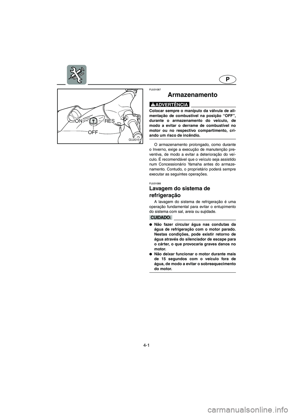 YAMAHA XL 700 2002 Manuale duso (in Italian) 4-1
P
PJU01087
Armazenamento
@ Colocar sempre o manípulo da válvula de ali-
mentação de combustível na posição “OFF”,
durante o armazenamento do veículo, de
modo a evitar o derrame de c YAMAHA XL 700 2002 Manuale duso (in Italian) 4-1
P
PJU01087
Armazenamento
@ Colocar sempre o manípulo da válvula de ali-
mentação de combustível na posição “OFF”,
durante o armazenamento do veículo, de
modo a evitar o derrame de c