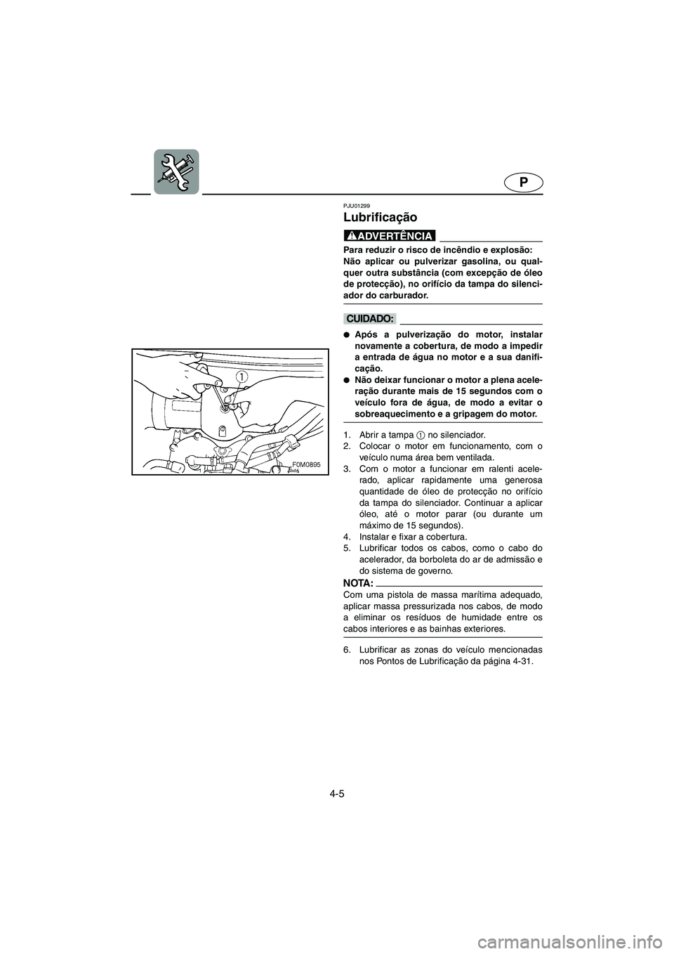 YAMAHA XL 700 2002 Manuale duso (in Italian) 4-5
P
PJU01299
Lubrificação
@ Para reduzir o risco de incêndio e explosão:
Não aplicar ou pulverizar gasolina, ou qual-
quer outra substância (com excepção de óleo
de protecção), no ori YAMAHA XL 700 2002 Manuale duso (in Italian) 4-5
P
PJU01299
Lubrificação
@ Para reduzir o risco de incêndio e explosão:
Não aplicar ou pulverizar gasolina, ou qual-
quer outra substância (com excepção de óleo
de protecção), no ori