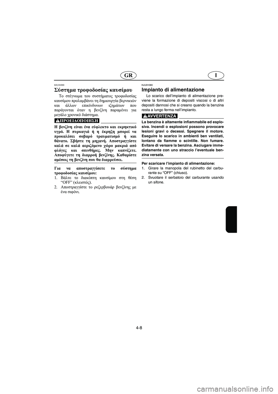 YAMAHA XL 700 2002 Manuale duso (in Italian) 4-8
IGR
RJU01090
Σύστημα τροφοδοσίας καυσίμου
Το στέγνωμα του συστήματος τροφοδοσίας
καυσίμου προλαμβάνει τη δημ YAMAHA XL 700 2002 Manuale duso (in Italian) 4-8
IGR
RJU01090
Σύστημα τροφοδοσίας καυσίμου
Το στέγνωμα του συστήματος τροφοδοσίας
καυσίμου προλαμβάνει τη δημ