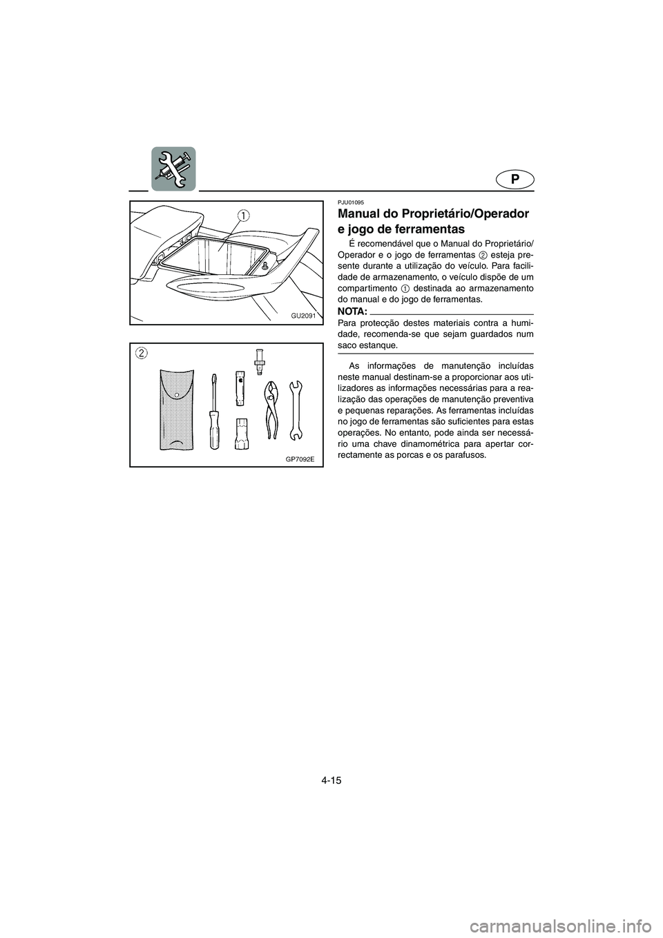YAMAHA XL 700 2002 Manuale duso (in Italian) 4-15
P
PJU01095
Manual do Proprietário/Operador
e jogo de ferramentas
É recomendável que o Manual do Proprietário/
Operador e o jogo de ferramentas 2
esteja pre-
sente durante a utilização YAMAHA XL 700 2002 Manuale duso (in Italian) 4-15
P
PJU01095
Manual do Proprietário/Operador
e jogo de ferramentas
É recomendável que o Manual do Proprietário/
Operador e o jogo de ferramentas 2
esteja pre-
sente durante a utilização
