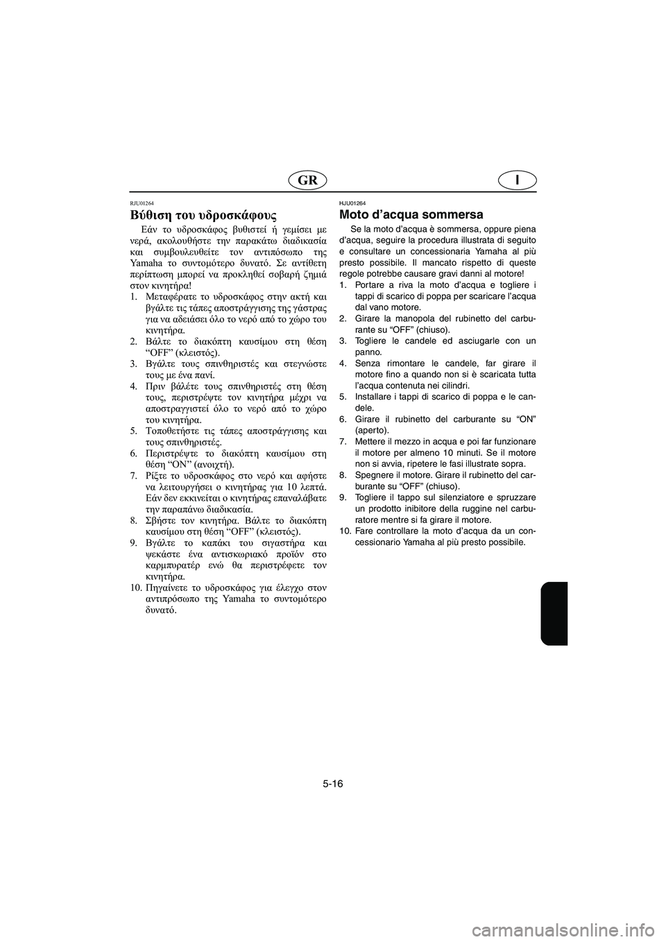 YAMAHA XL 700 2002 Manuale duso (in Italian) 5-16
IGR
RJU01264
Βύθιση του υδροσκάφους
Εάν το υδροσκάφος βυθιστεί ή γεμίσει με
νερά, ακολουθήστε την παρακάτω δια YAMAHA XL 700 2002 Manuale duso (in Italian) 5-16
IGR
RJU01264
Βύθιση του υδροσκάφους
Εάν το υδροσκάφος βυθιστεί ή γεμίσει με
νερά, ακολουθήστε την παρακάτω δια