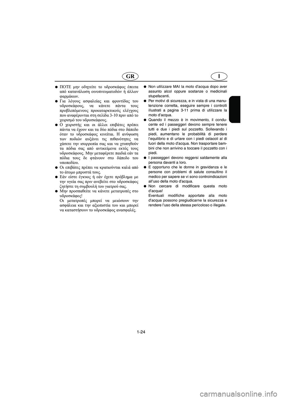 YAMAHA XL 700 2002  Manual de utilização (in Portuguese) 1-24
IGR
ΠΟΤΕ μην οδηγείτε το υδροσκάφος έπειτα
από κατανάλωση οινοπνευματοδών ή άλλων
φαρμάκων. 
Για λόγους ασ