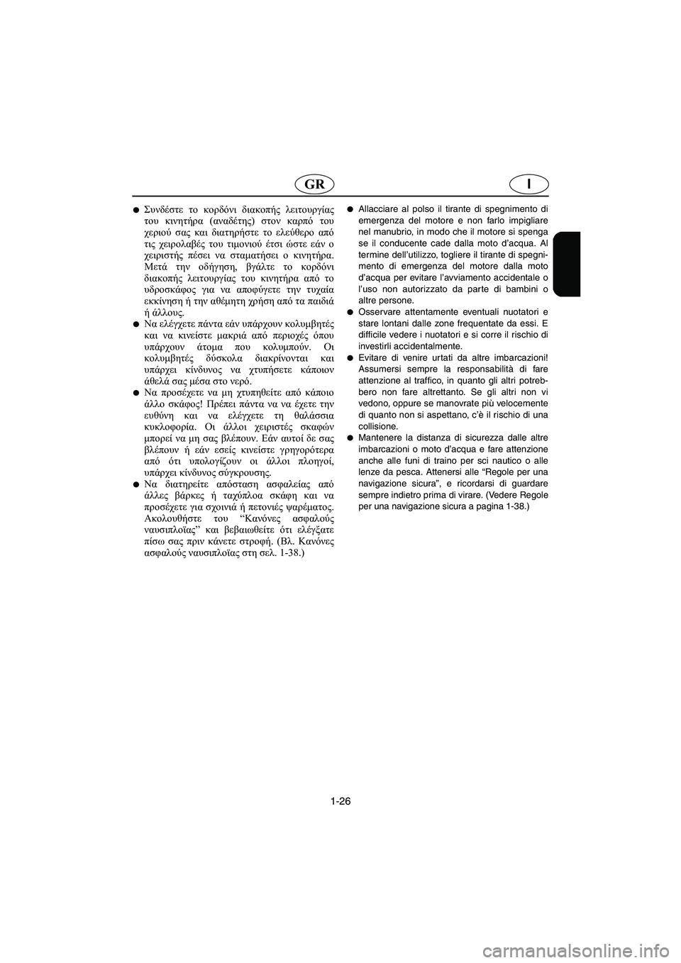 YAMAHA XL 700 2002  Manual de utilização (in Portuguese) 1-26
IGR
Συνδέστε το κορδόνι διακοπής λειτουργίας
του κινητήρα (αναδέτης) στον καρπό του
χεριού σας και διατηρήσ