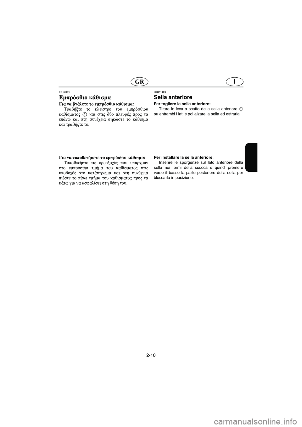 YAMAHA XL 700 2002 Manuale duso (in Italian) 2-10
IGR
RJU01129
Εμπρόσθιο κάθισμα
Για να βγάλετε το εμπρόσθιο κάθισμα:
Τραβήξτε το κλείστρο του εμπρόσθιου
καθίσ YAMAHA XL 700 2002 Manuale duso (in Italian) 2-10
IGR
RJU01129
Εμπρόσθιο κάθισμα
Για να βγάλετε το εμπρόσθιο κάθισμα:
Τραβήξτε το κλείστρο του εμπρόσθιου
καθίσ