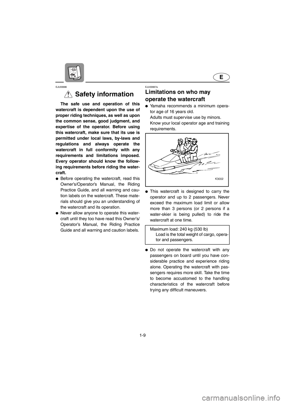 YAMAHA XL 700 2001 User Guide 1-9
E
EJU00686
Safety information
The safe use and operation of this
watercraft is dependent upon the use of
proper riding techniques, as well as upon
the common sense, good judgment, and
expertise of YAMAHA XL 700 2001 User Guide 1-9
E
EJU00686
Safety information
The safe use and operation of this
watercraft is dependent upon the use of
proper riding techniques, as well as upon
the common sense, good judgment, and
expertise of
