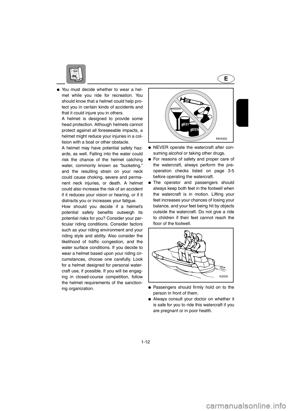 YAMAHA XL 700 2001 User Guide 1-12
E
●You must decide whether to wear a hel-
met while you ride for recreation. You
should know that a helmet could help pro-
tect you in certain kinds of accidents and
that it could injure you in YAMAHA XL 700 2001 User Guide 1-12
E
●You must decide whether to wear a hel-
met while you ride for recreation. You
should know that a helmet could help pro-
tect you in certain kinds of accidents and
that it could injure you in