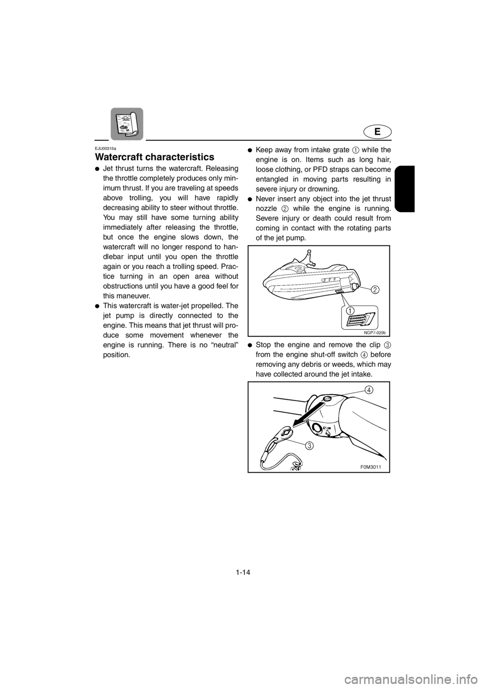 YAMAHA XL 700 2001 Owners Manual 1-14
E
EJU00315a
Watercraft characteristics
●Jet thrust turns the watercraft. Releasing
the throttle completely produces only min-
imum thrust. If you are traveling at speeds
above trolling, you wil YAMAHA XL 700 2001 Owners Manual 1-14
E
EJU00315a
Watercraft characteristics
●Jet thrust turns the watercraft. Releasing
the throttle completely produces only min-
imum thrust. If you are traveling at speeds
above trolling, you wil