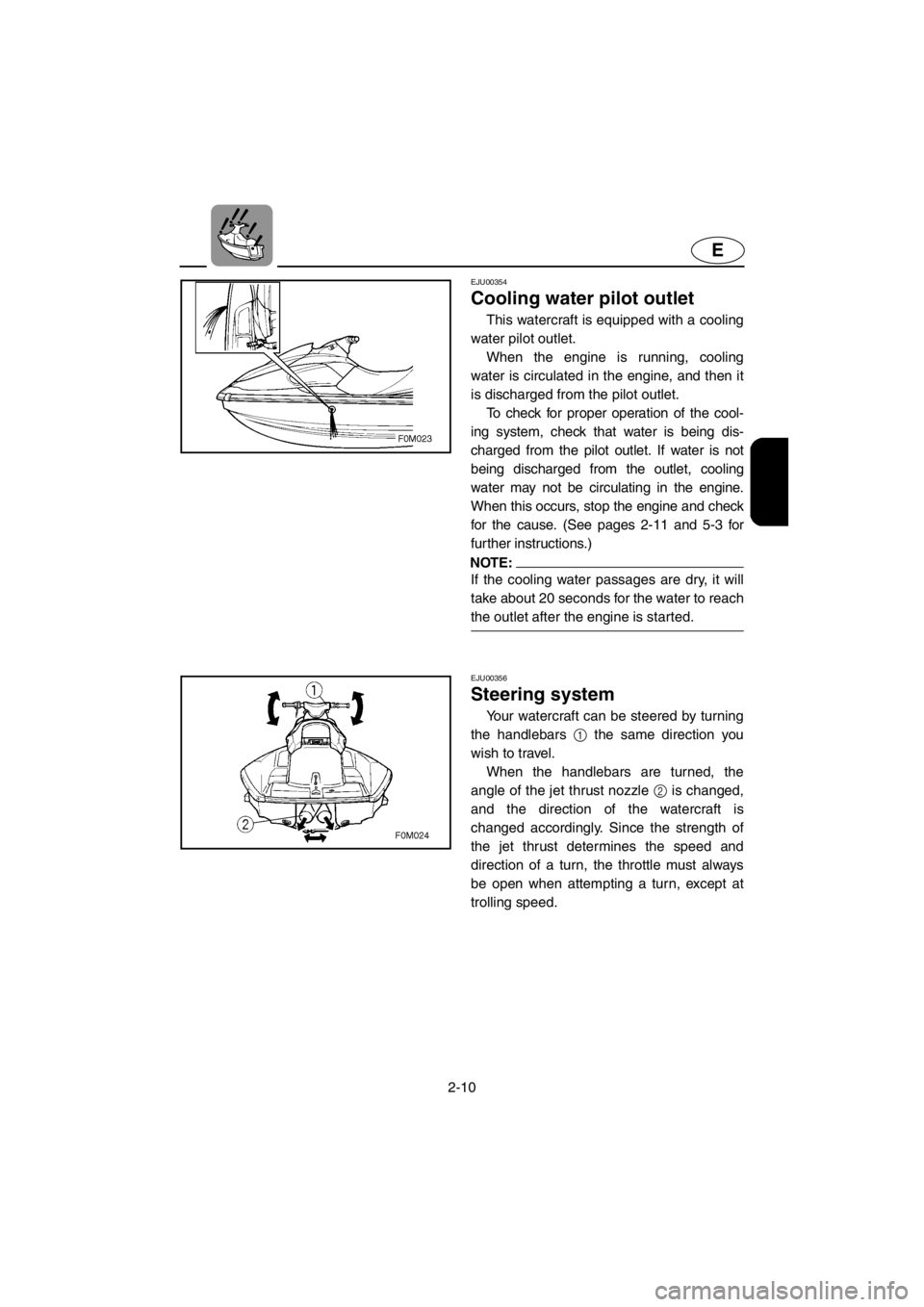 YAMAHA XL 700 2001 Owners Guide 2-10
E
EJU00354
Cooling water pilot outlet
This watercraft is equipped with a cooling
water pilot outlet.
When the engine is running, cooling
water is circulated in the engine, and then it
is discharg YAMAHA XL 700 2001 Owners Guide 2-10
E
EJU00354
Cooling water pilot outlet
This watercraft is equipped with a cooling
water pilot outlet.
When the engine is running, cooling
water is circulated in the engine, and then it
is discharg