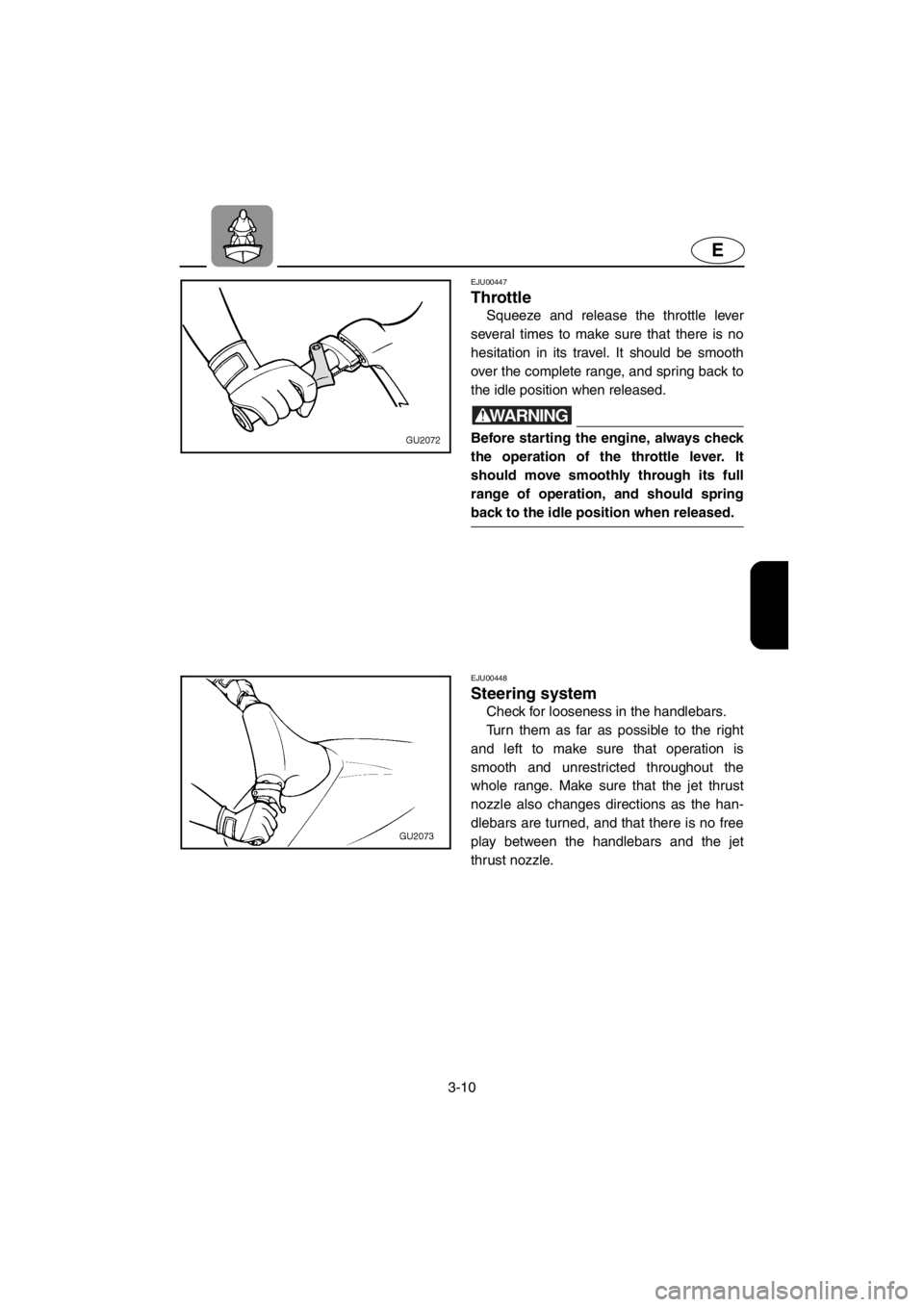 YAMAHA XL 700 2001 Workshop Manual 3-10
E
EJU00447
Throttle
Squeeze and release the throttle lever
several times to make sure that there is no
hesitation in its travel. It should be smooth
over the complete range, and spring back to
th YAMAHA XL 700 2001 Workshop Manual 3-10
E
EJU00447
Throttle
Squeeze and release the throttle lever
several times to make sure that there is no
hesitation in its travel. It should be smooth
over the complete range, and spring back to
th