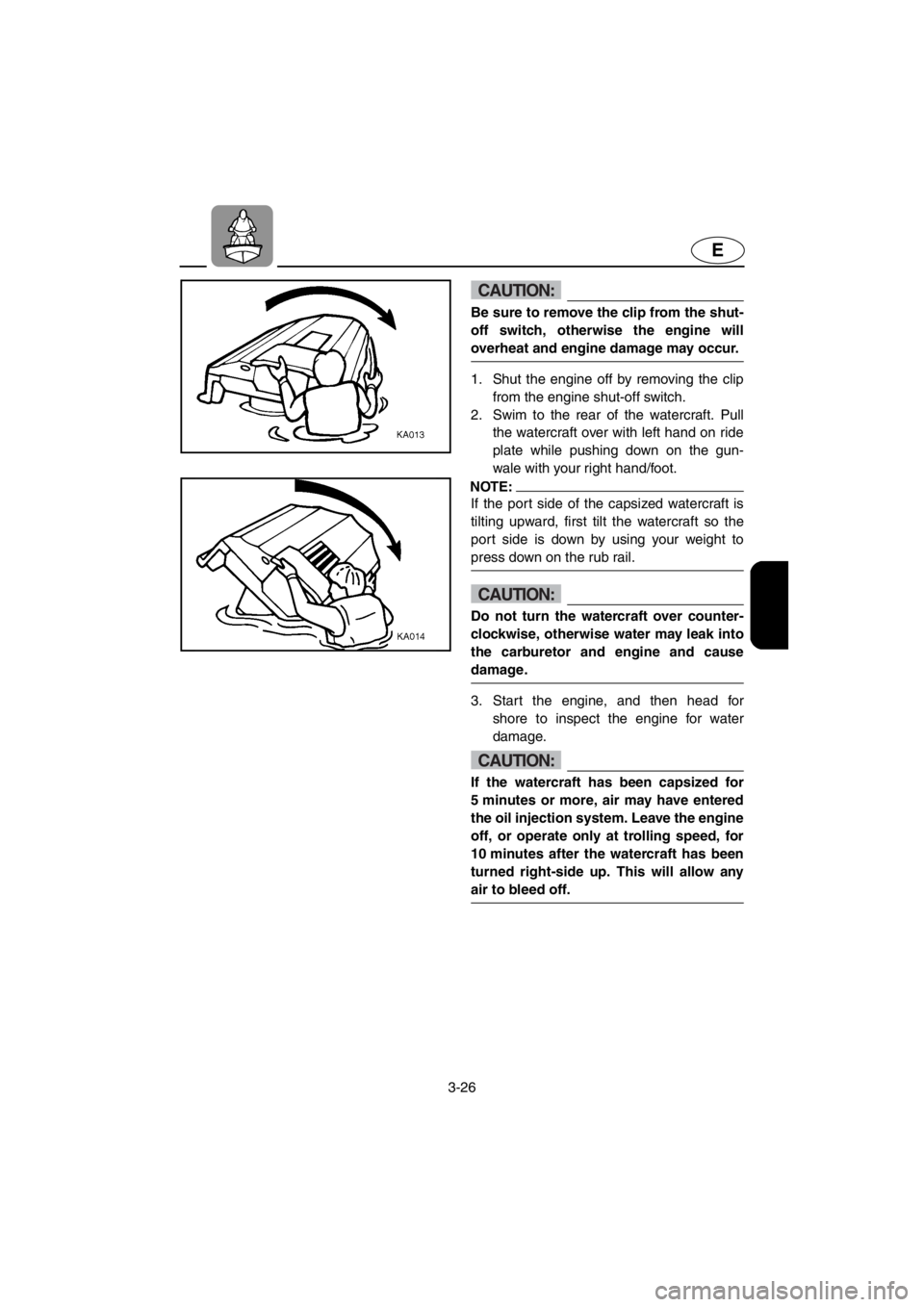 YAMAHA XL 700 2001 Repair Manual 3-26
E
CAUTION:
Be sure to remove the clip from the shut-
off switch, otherwise the engine will
overheat and engine damage may occur.
1. Shut the engine off by removing the clip
from the engine shut-o YAMAHA XL 700 2001 Repair Manual 3-26
E
CAUTION:
Be sure to remove the clip from the shut-
off switch, otherwise the engine will
overheat and engine damage may occur.
1. Shut the engine off by removing the clip
from the engine shut-o