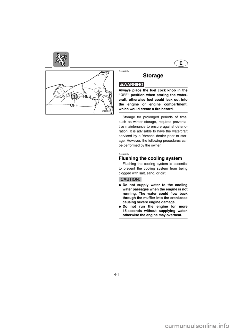 YAMAHA XL 700 2001 Manual PDF 4-1
E
EJU00516a
Storage
WARNING
Always place the fuel cock knob in the
“OFF” position when storing the water-
craft, otherwise fuel could leak out into
the engine or engine compartment,
which woul YAMAHA XL 700 2001 Manual PDF 4-1
E
EJU00516a
Storage
WARNING
Always place the fuel cock knob in the
“OFF” position when storing the water-
craft, otherwise fuel could leak out into
the engine or engine compartment,
which woul