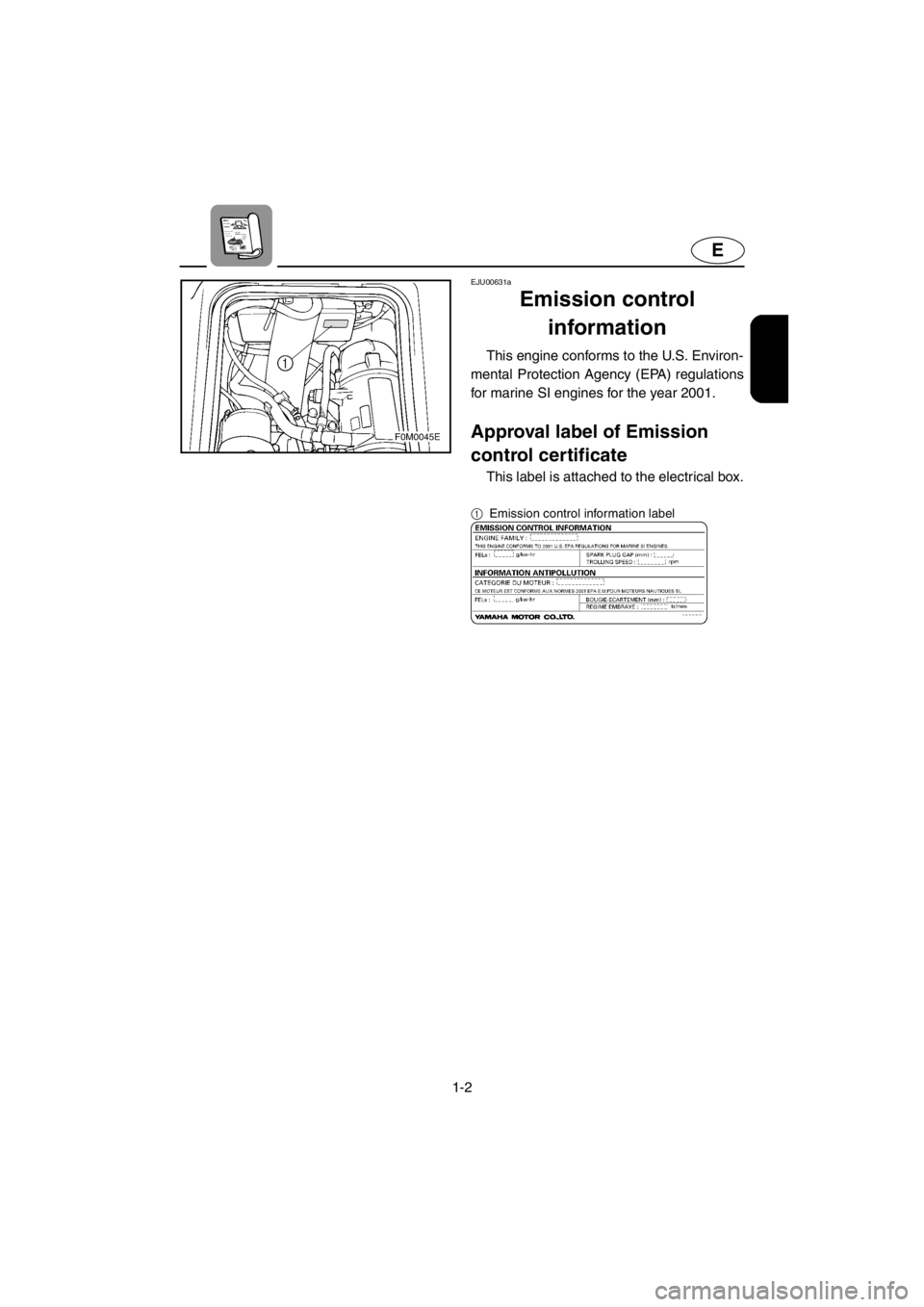 YAMAHA XL 700 2001  Owners Manual 1-2
E
EJU00631a
Emission control 
information
This engine conforms to the U.S. Environ-
mental Protection Agency (EPA) regulations
for marine SI engines for the year 2001.
Approval label of Emission 
