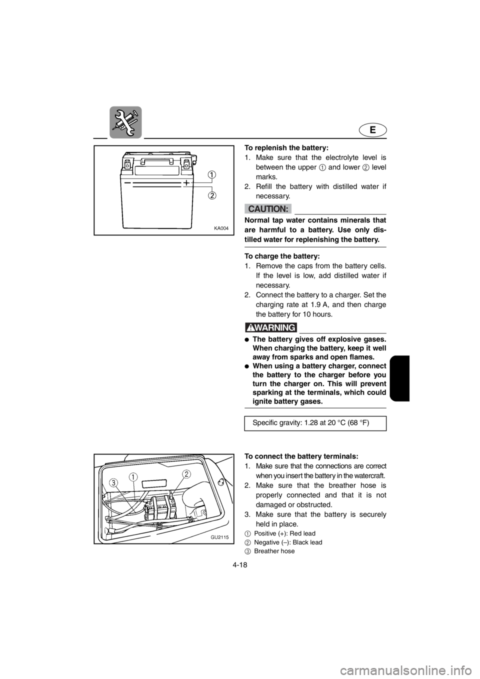 YAMAHA XL 700 2001 Owners Manual 4-18
E
To replenish the battery:
1. Make sure that the electrolyte level is
between the upper 1 and lower 2 level
marks.
2. Refill the battery with distilled water if
necessary.
CAUTION:
Normal tap w YAMAHA XL 700 2001 Owners Manual 4-18
E
To replenish the battery:
1. Make sure that the electrolyte level is
between the upper 1 and lower 2 level
marks.
2. Refill the battery with distilled water if
necessary.
CAUTION:
Normal tap w