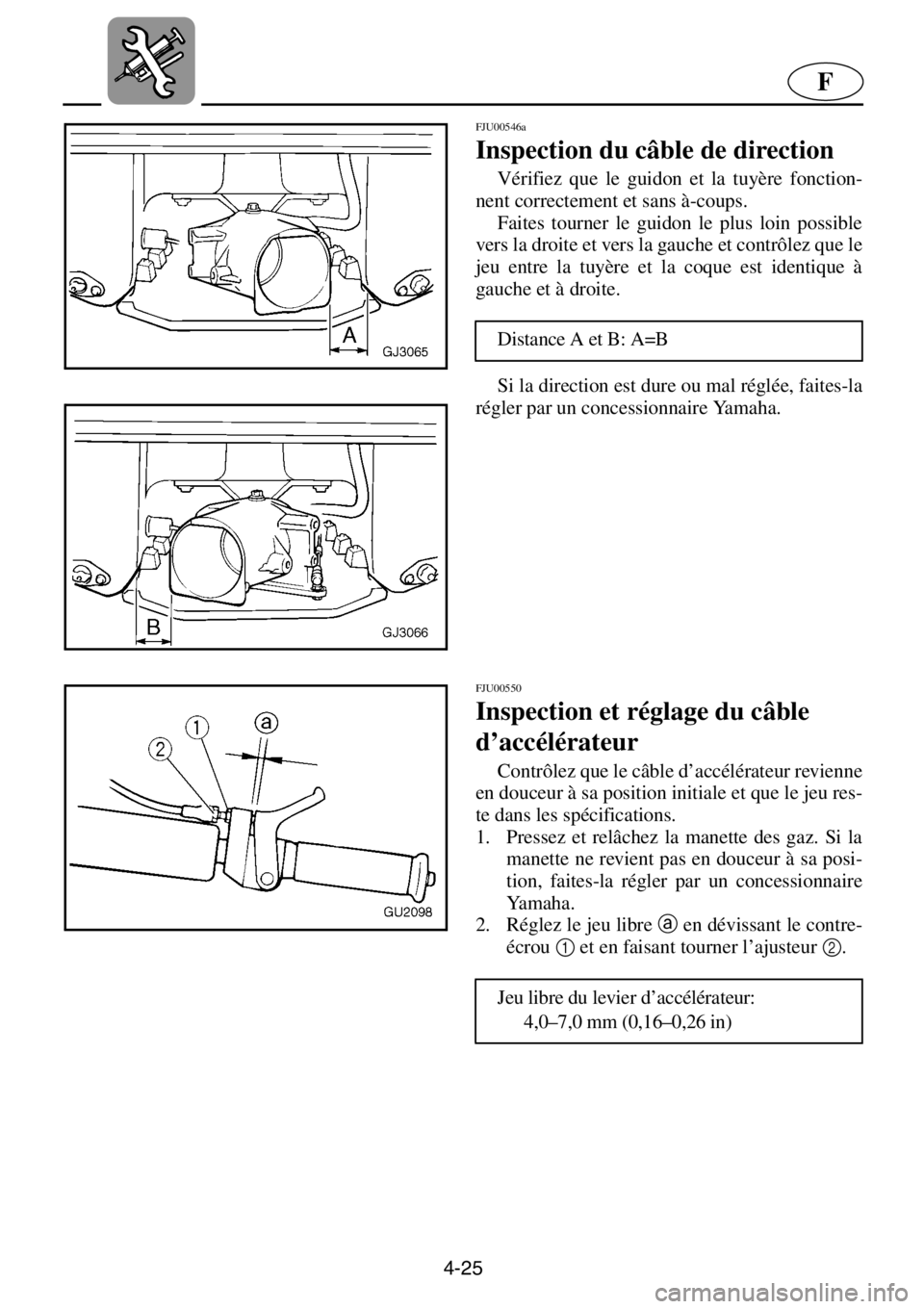 YAMAHA XL 700 2001 Notices Demploi (in French) 4-25
F
FJU00546a
Inspection du câble de direction
Vérifiez que le guidon et la tuyère fonction-
nent correctement et sans à-coups.
Faites tourner le guidon le plus loin possible
vers la droite YAMAHA XL 700 2001 Notices Demploi (in French) 4-25
F
FJU00546a
Inspection du câble de direction
Vérifiez que le guidon et la tuyère fonction-
nent correctement et sans à-coups.
Faites tourner le guidon le plus loin possible
vers la droite
